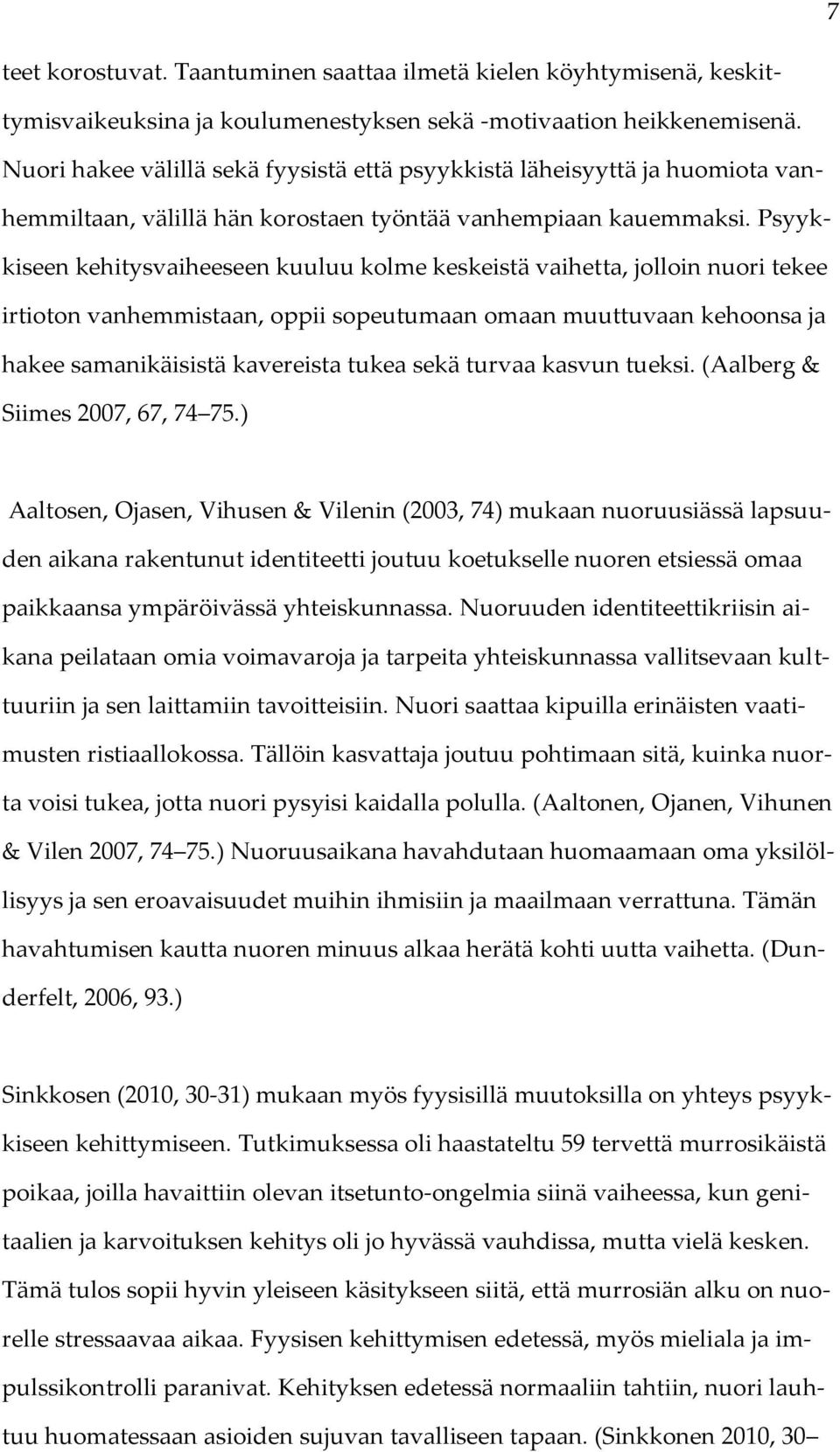 Psyykkiseen kehitysvaiheeseen kuuluu kolme keskeistä vaihetta, jolloin nuori tekee irtioton vanhemmistaan, oppii sopeutumaan omaan muuttuvaan kehoonsa ja hakee samanikäisistä kavereista tukea sekä