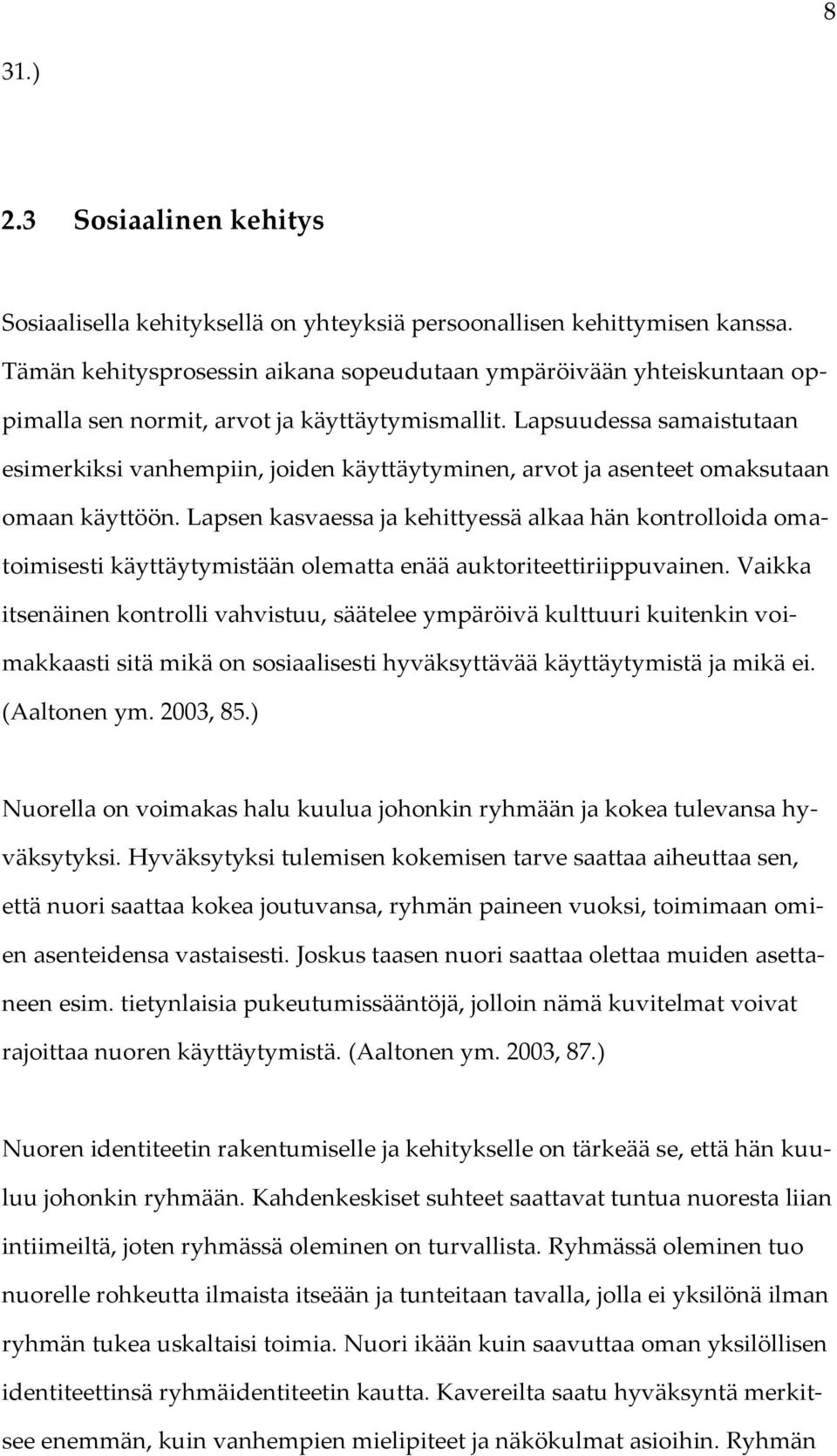 Lapsuudessa samaistutaan esimerkiksi vanhempiin, joiden käyttäytyminen, arvot ja asenteet omaksutaan omaan käyttöön.