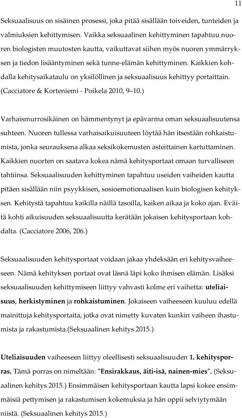 Kaikkien kohdalla kehitysaikataulu on yksilöllinen ja seksuaalisuus kehittyy portaittain. (Cacciatore & Korteniemi - Poikela 2010, 9 10.