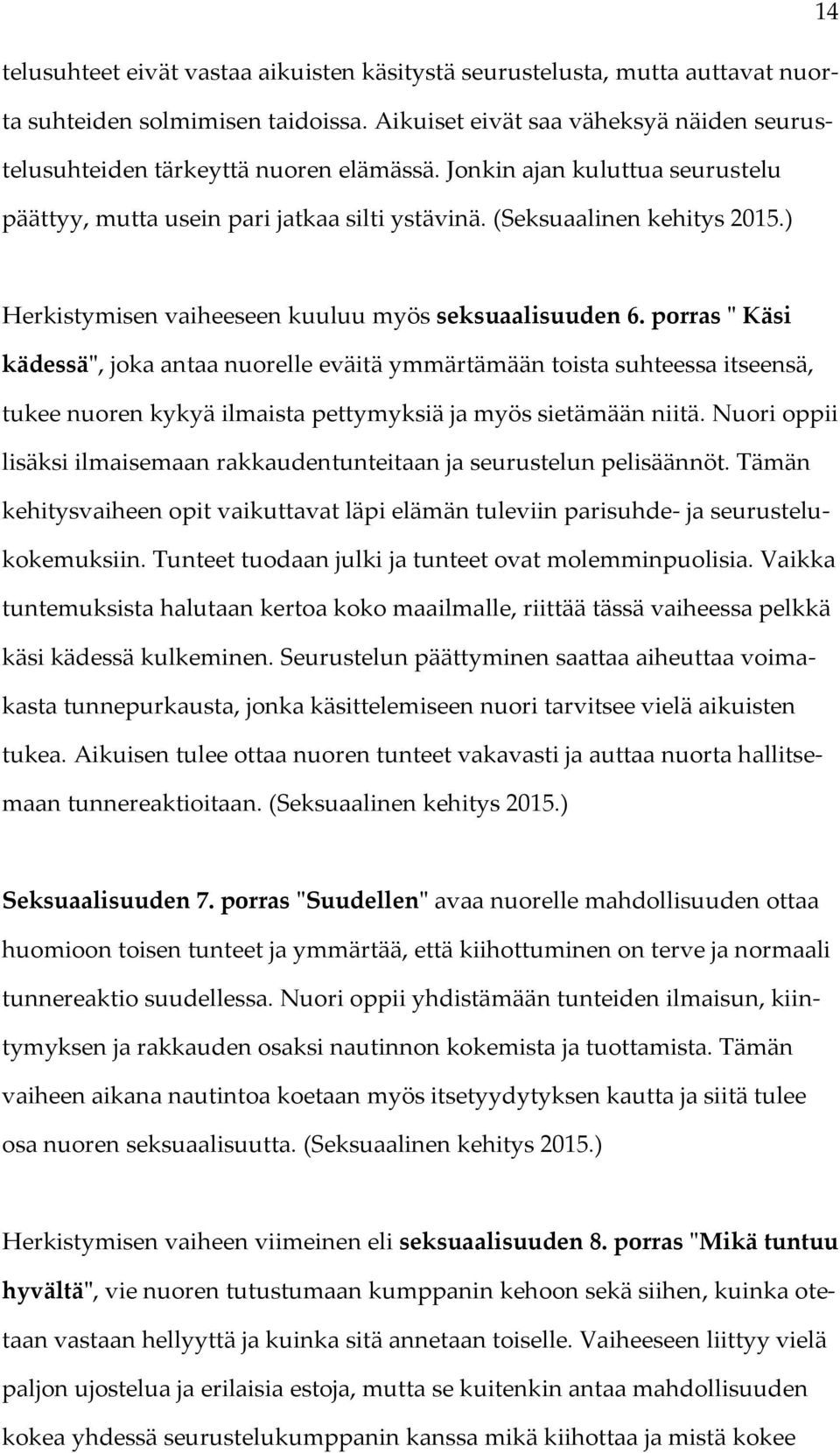 porras " Käsi kädessä", joka antaa nuorelle eväitä ymmärtämään toista suhteessa itseensä, tukee nuoren kykyä ilmaista pettymyksiä ja myös sietämään niitä.