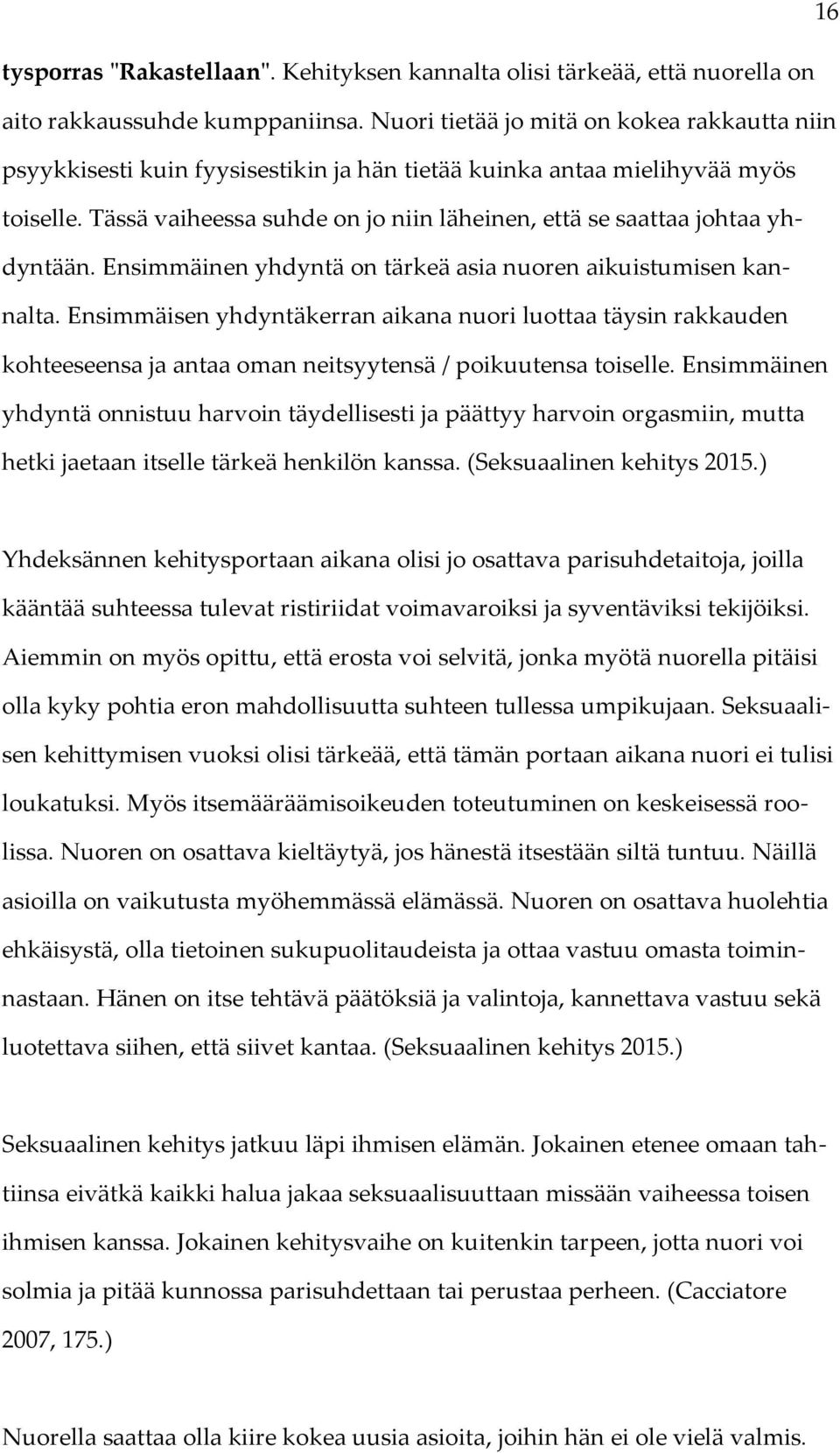 Tässä vaiheessa suhde on jo niin läheinen, että se saattaa johtaa yhdyntään. Ensimmäinen yhdyntä on tärkeä asia nuoren aikuistumisen kannalta.