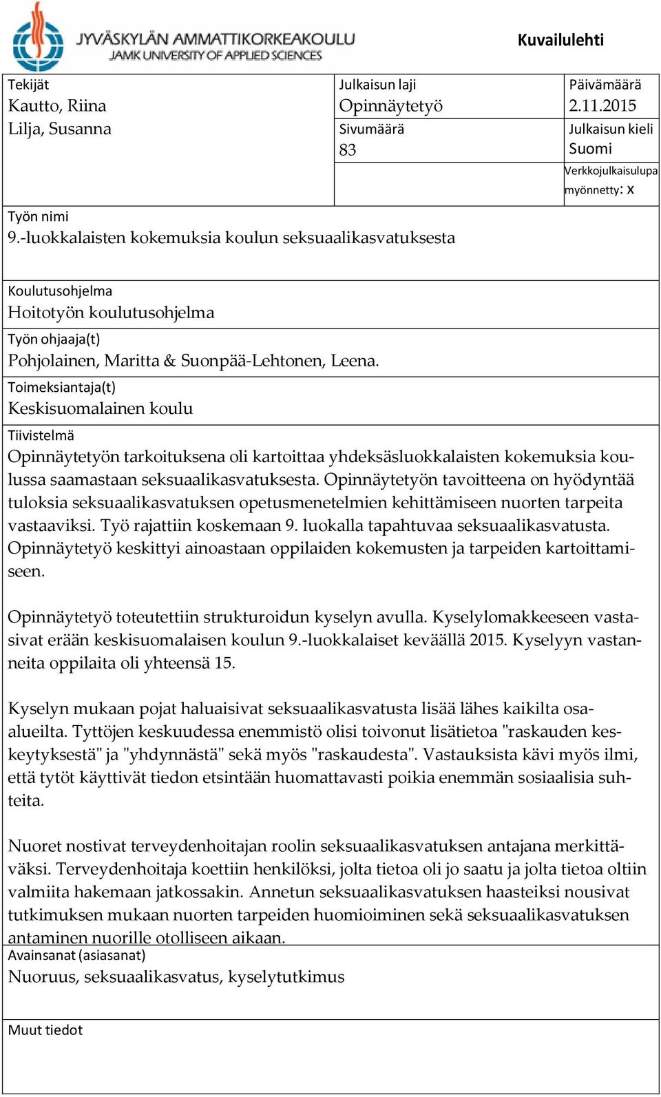 Toimeksiantaja(t) Keskisuomalainen koulu Tiivistelmä Opinnäytetyön tarkoituksena oli kartoittaa yhdeksäsluokkalaisten kokemuksia koulussa saamastaan seksuaalikasvatuksesta.