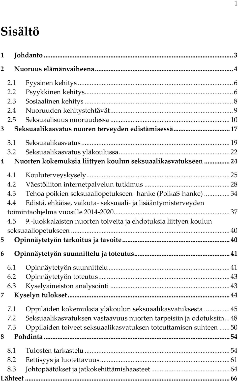 .. 22 4 Nuorten kokemuksia liittyen koulun seksuaalikasvatukseen... 24 4.1 Kouluterveyskysely... 25 4.2 Väestöliiton internetpalvelun tutkimus... 28 4.