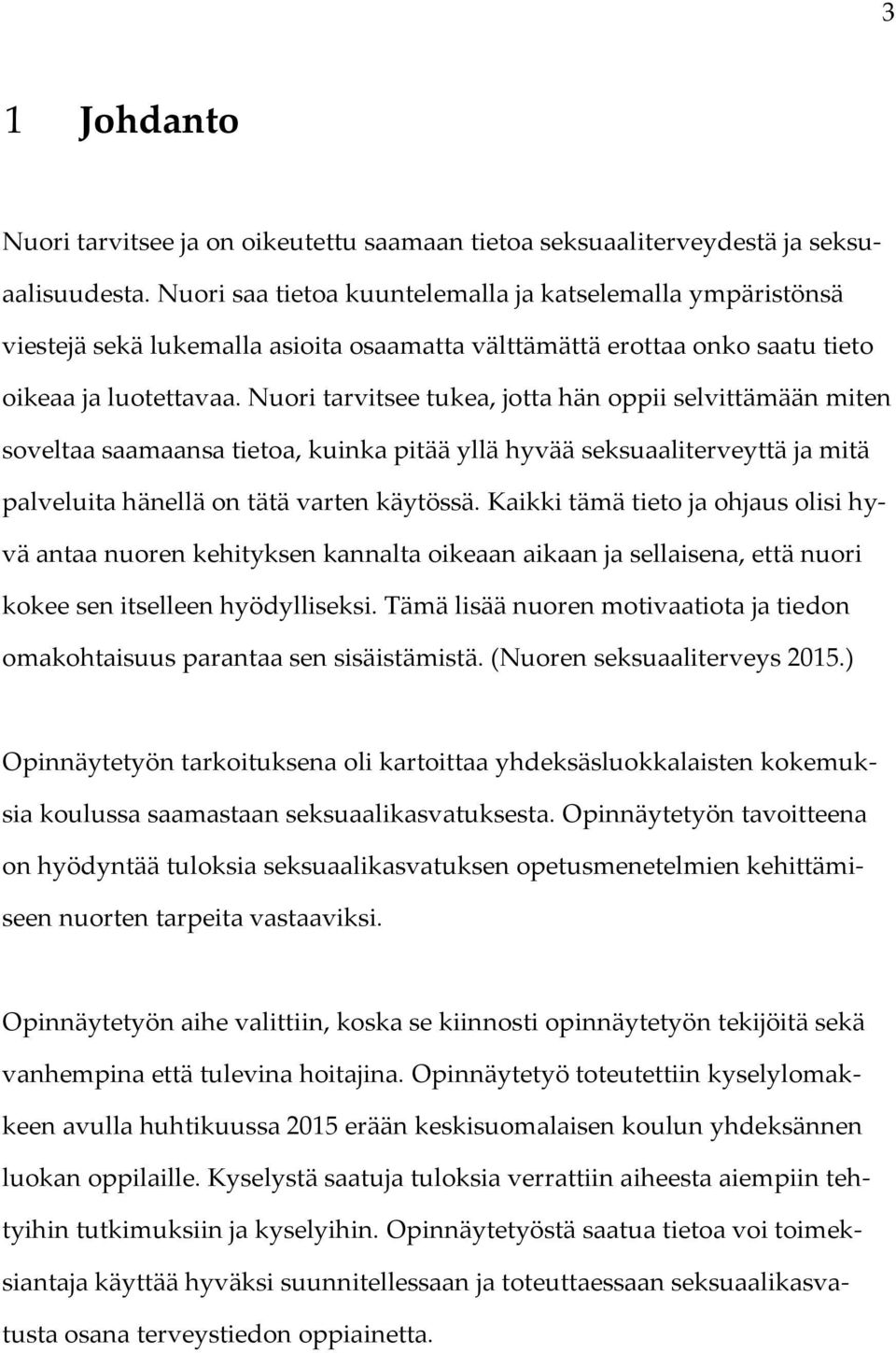 Nuori tarvitsee tukea, jotta hän oppii selvittämään miten soveltaa saamaansa tietoa, kuinka pitää yllä hyvää seksuaaliterveyttä ja mitä palveluita hänellä on tätä varten käytössä.