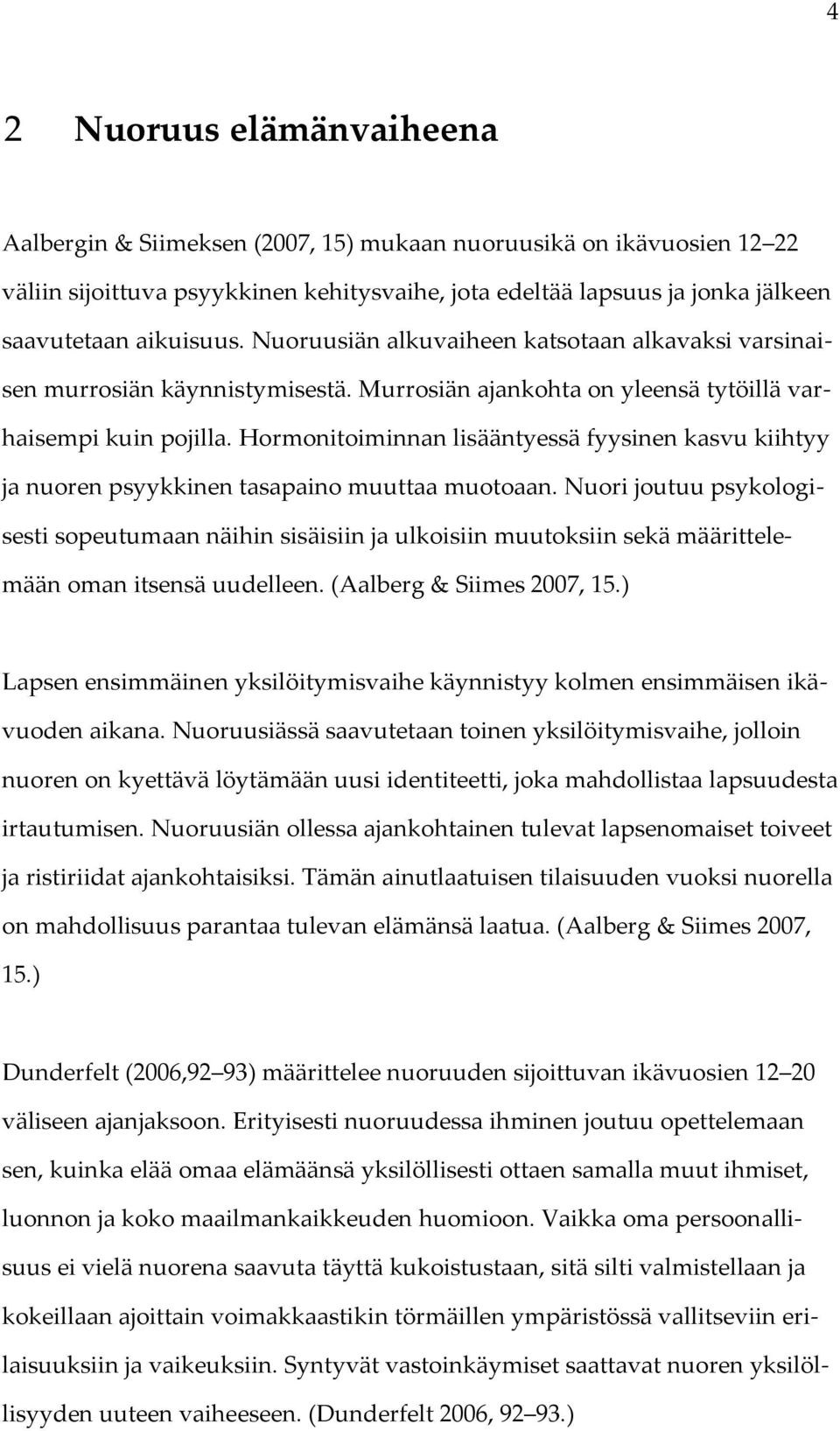 Hormonitoiminnan lisääntyessä fyysinen kasvu kiihtyy ja nuoren psyykkinen tasapaino muuttaa muotoaan.