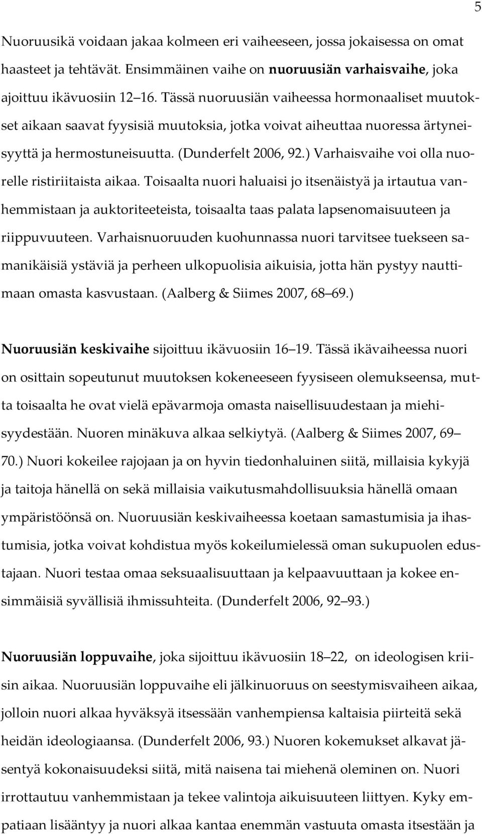 ) Varhaisvaihe voi olla nuorelle ristiriitaista aikaa. Toisaalta nuori haluaisi jo itsenäistyä ja irtautua vanhemmistaan ja auktoriteeteista, toisaalta taas palata lapsenomaisuuteen ja riippuvuuteen.