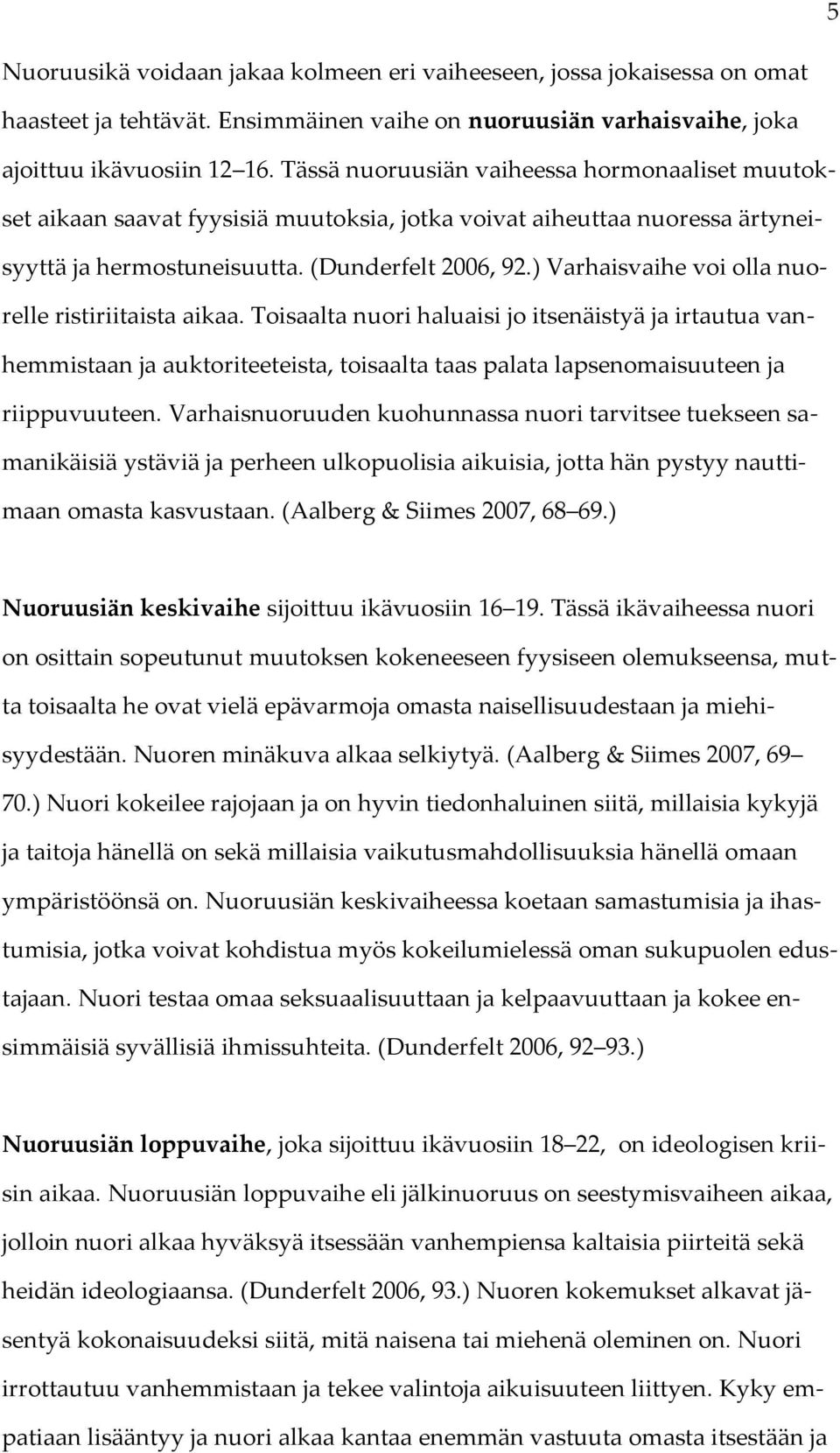 ) Varhaisvaihe voi olla nuorelle ristiriitaista aikaa. Toisaalta nuori haluaisi jo itsenäistyä ja irtautua vanhemmistaan ja auktoriteeteista, toisaalta taas palata lapsenomaisuuteen ja riippuvuuteen.