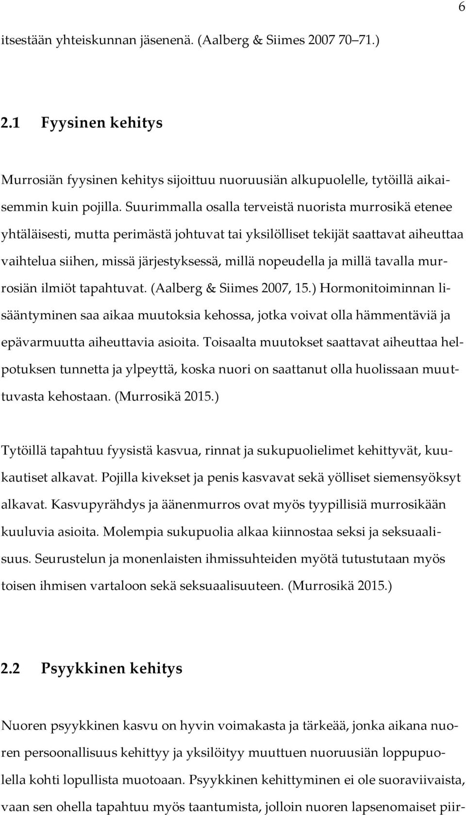 millä tavalla murrosiän ilmiöt tapahtuvat. (Aalberg & Siimes 2007, 15.) Hormonitoiminnan lisääntyminen saa aikaa muutoksia kehossa, jotka voivat olla hämmentäviä ja epävarmuutta aiheuttavia asioita.