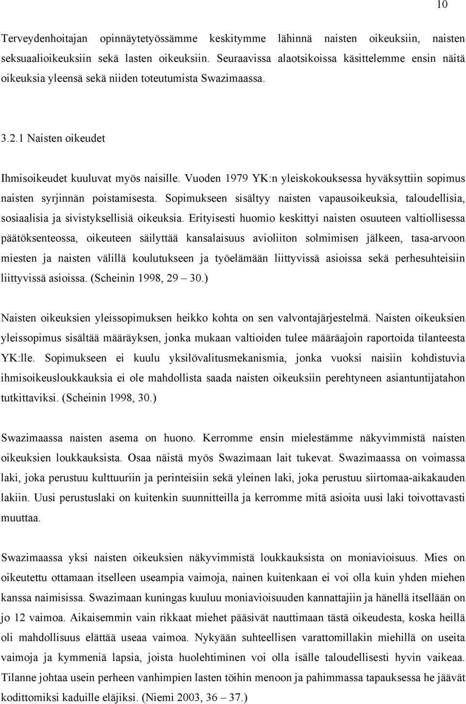 Vuoden 1979 YK:n yleiskokouksessa hyväksyttiin sopimus naisten syrjinnän poistamisesta. Sopimukseen sisältyy naisten vapausoikeuksia, taloudellisia, sosiaalisia ja sivistyksellisiä oikeuksia.