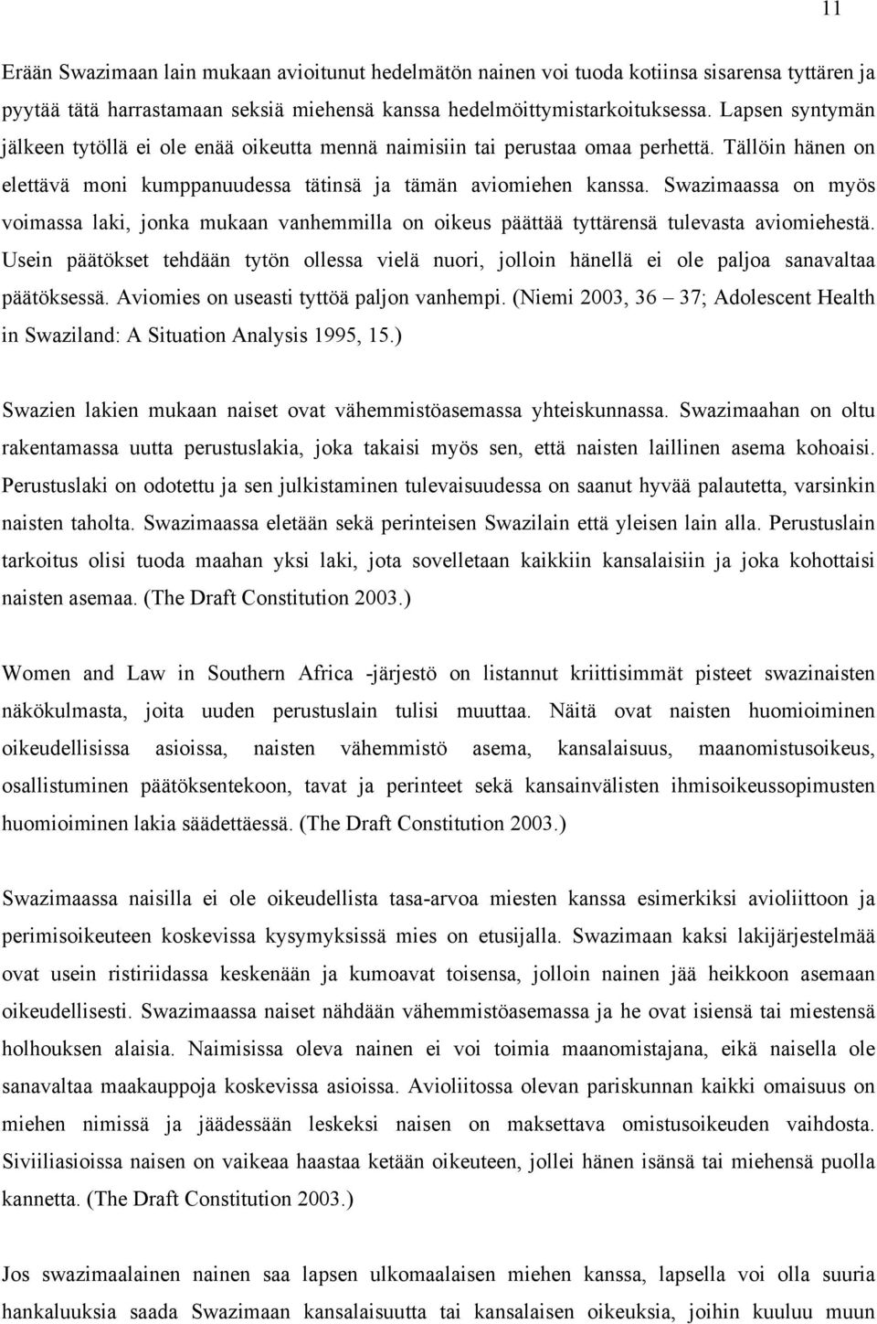 Swazimaassa on myös voimassa laki, jonka mukaan vanhemmilla on oikeus päättää tyttärensä tulevasta aviomiehestä.