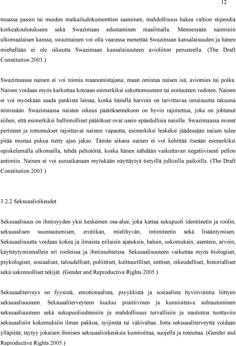 (The Draft Constitution 2003.) Swazimaassa nainen ei voi toimia maanomistajana; maan omistaa naisen isä, aviomies tai poika.