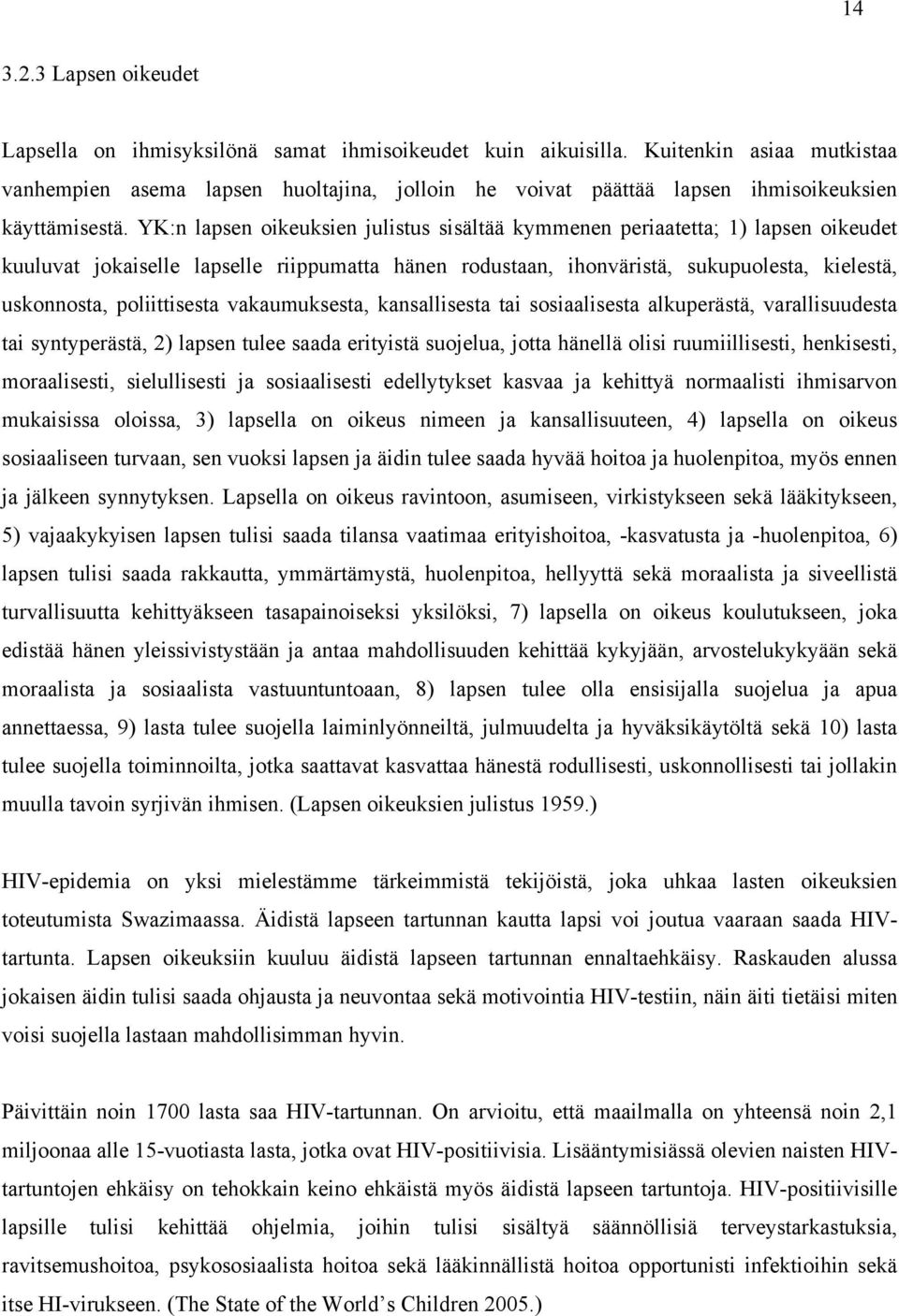 YK:n lapsen oikeuksien julistus sisältää kymmenen periaatetta; 1) lapsen oikeudet kuuluvat jokaiselle lapselle riippumatta hänen rodustaan, ihonväristä, sukupuolesta, kielestä, uskonnosta,