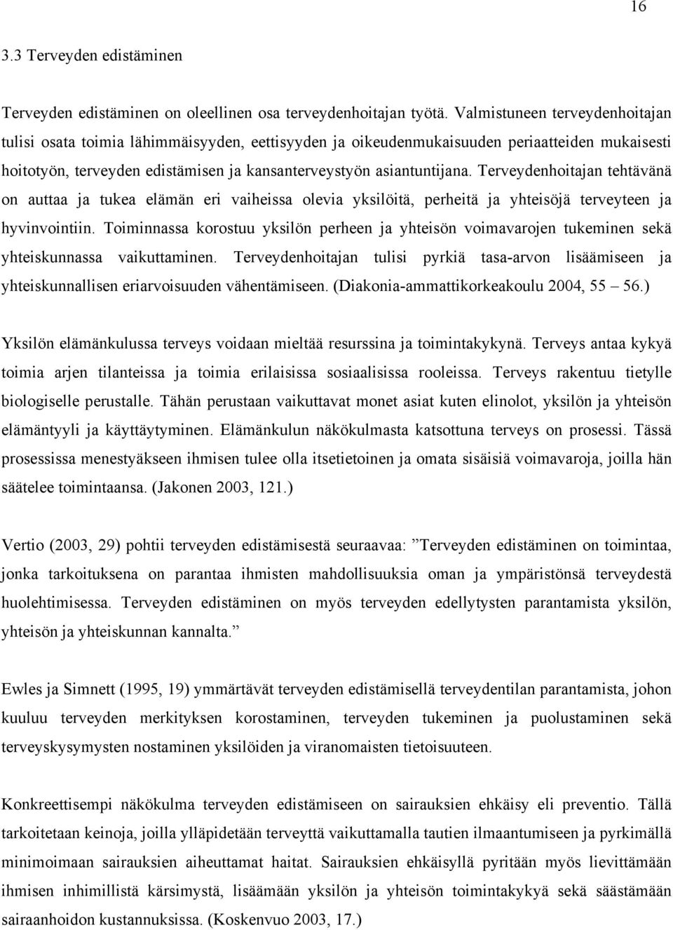 Terveydenhoitajan tehtävänä on auttaa ja tukea elämän eri vaiheissa olevia yksilöitä, perheitä ja yhteisöjä terveyteen ja hyvinvointiin.