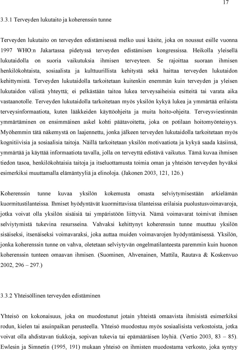 Se rajoittaa suoraan ihmisen henkilökohtaista, sosiaalista ja kulttuurillista kehitystä sekä haittaa terveyden lukutaidon kehittymistä.