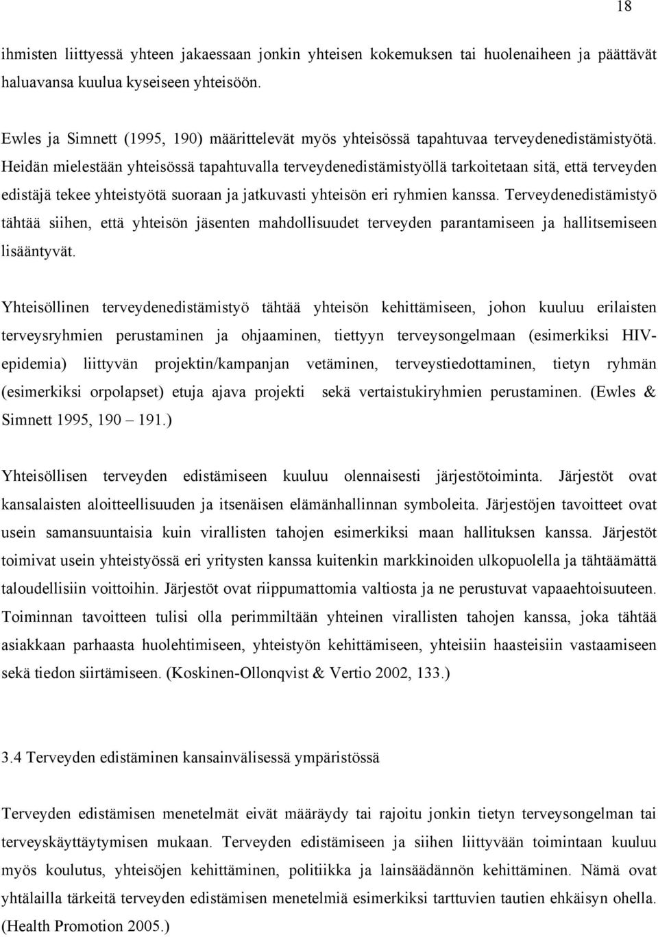 Heidän mielestään yhteisössä tapahtuvalla terveydenedistämistyöllä tarkoitetaan sitä, että terveyden edistäjä tekee yhteistyötä suoraan ja jatkuvasti yhteisön eri ryhmien kanssa.