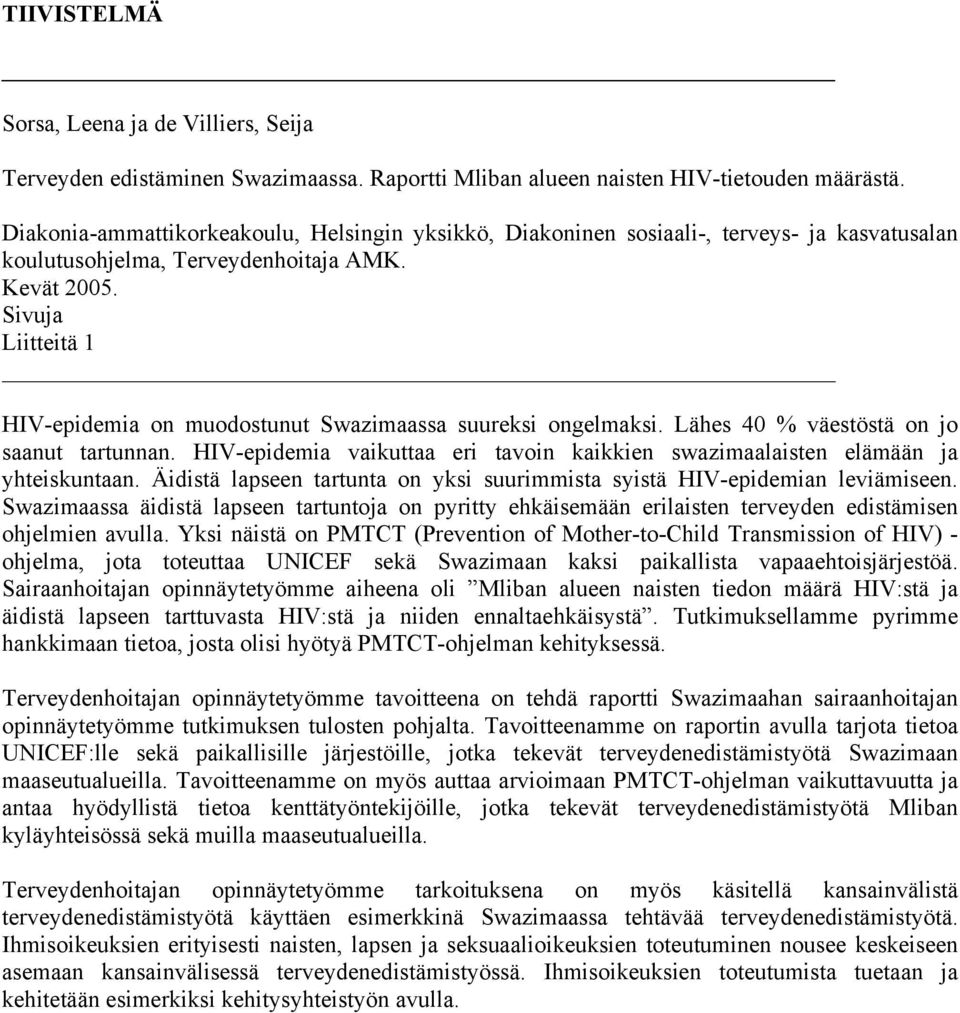 Sivuja Liitteitä 1 HIV-epidemia on muodostunut Swazimaassa suureksi ongelmaksi. Lähes 40 % väestöstä on jo saanut tartunnan.