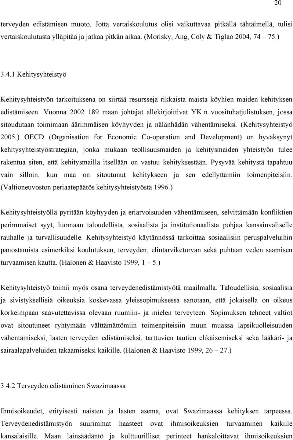 Vuonna 2002 189 maan johtajat allekirjoittivat YK:n vuosituhatjulistuksen, jossa sitoudutaan toimimaan äärimmäisen köyhyyden ja nälänhädän vähentämiseksi. (Kehitysyhteistyö 2005.