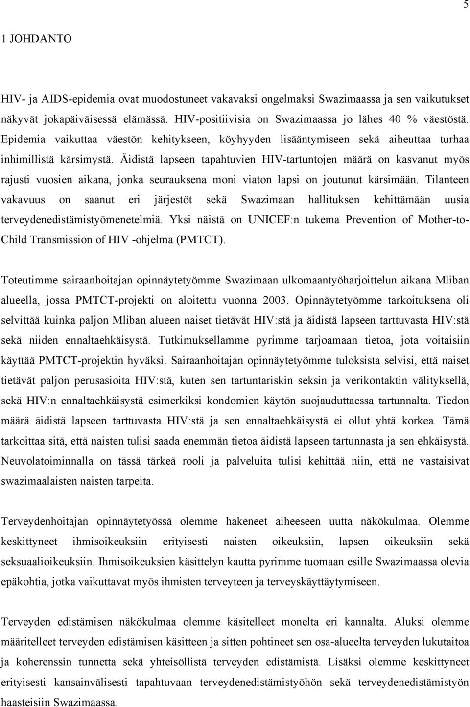 Äidistä lapseen tapahtuvien HIV-tartuntojen määrä on kasvanut myös rajusti vuosien aikana, jonka seurauksena moni viaton lapsi on joutunut kärsimään.