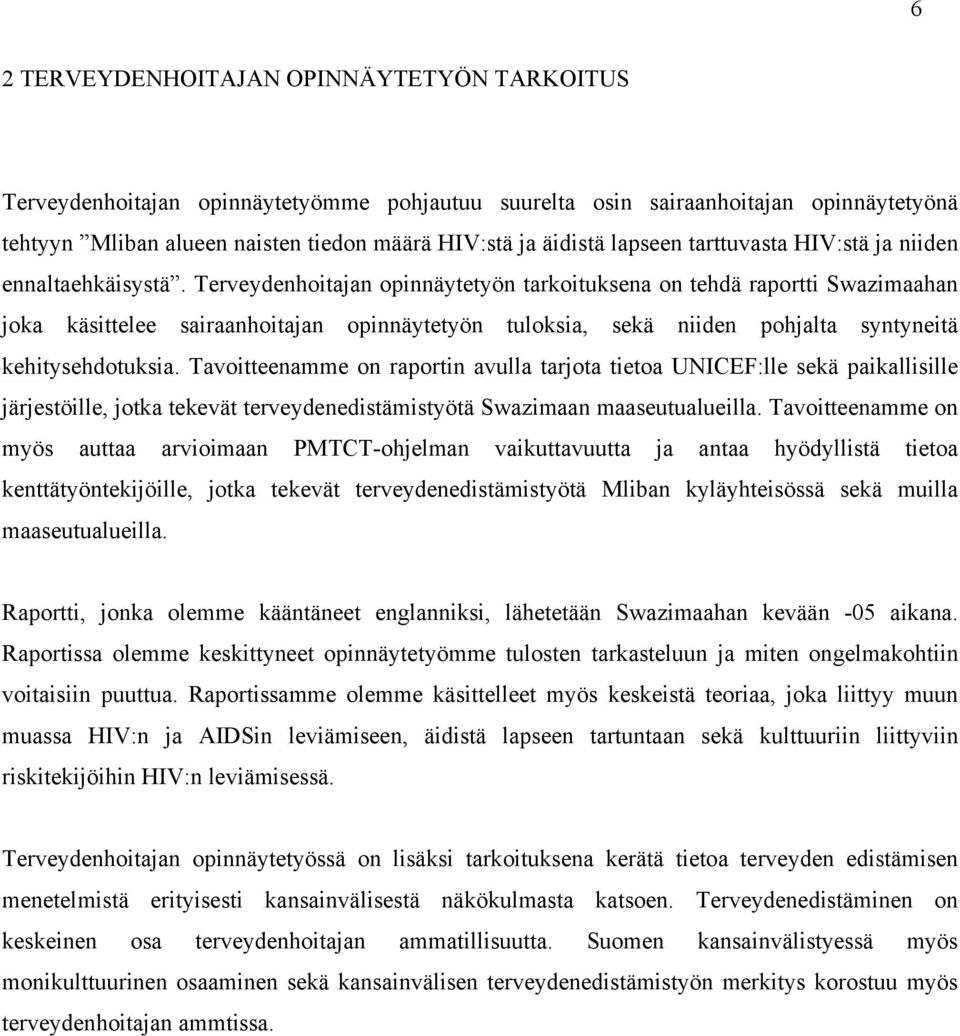 Terveydenhoitajan opinnäytetyön tarkoituksena on tehdä raportti Swazimaahan joka käsittelee sairaanhoitajan opinnäytetyön tuloksia, sekä niiden pohjalta syntyneitä kehitysehdotuksia.