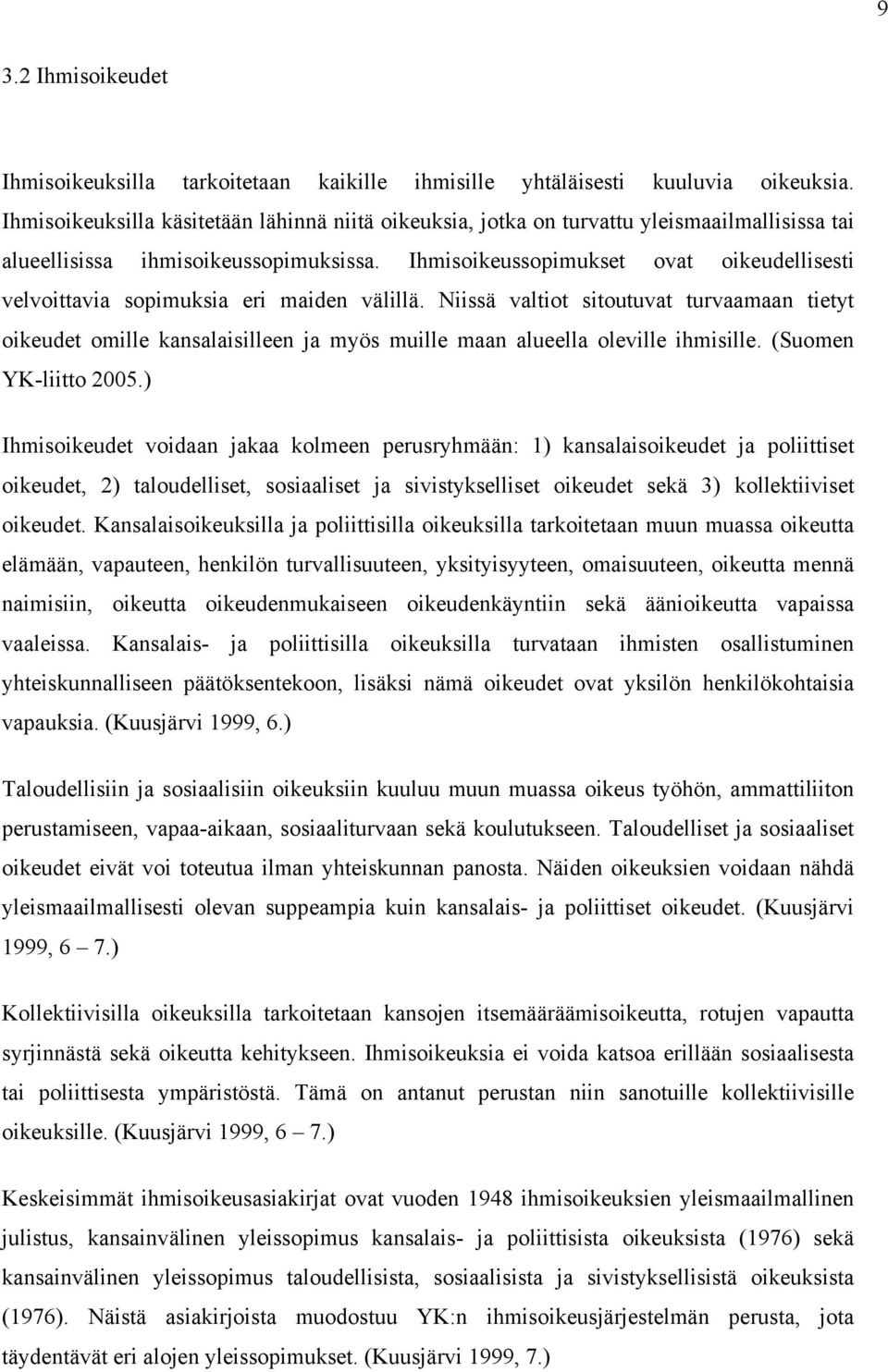 Ihmisoikeussopimukset ovat oikeudellisesti velvoittavia sopimuksia eri maiden välillä.