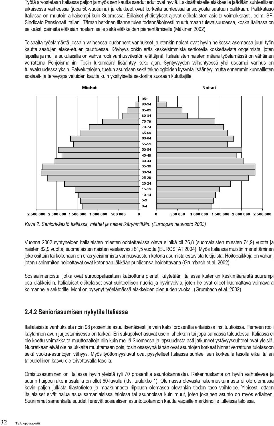 Palkkataso Italiassa on muutoin alhaisempi kuin Suomessa. Erilaiset yhdistykset ajavat eläkeläisten asioita voimakkaasti, esim. SPI Sindicato Pensionati Italiani.