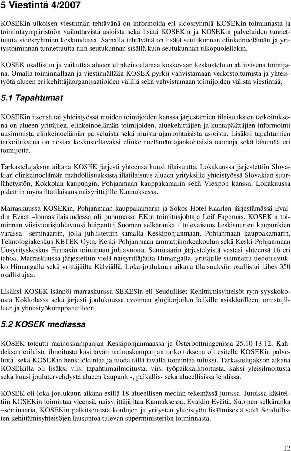 KOSEK osallistuu ja vaikuttaa alueen elinkeinoelämää koskevaan keskusteluun aktiivisena toimijana.