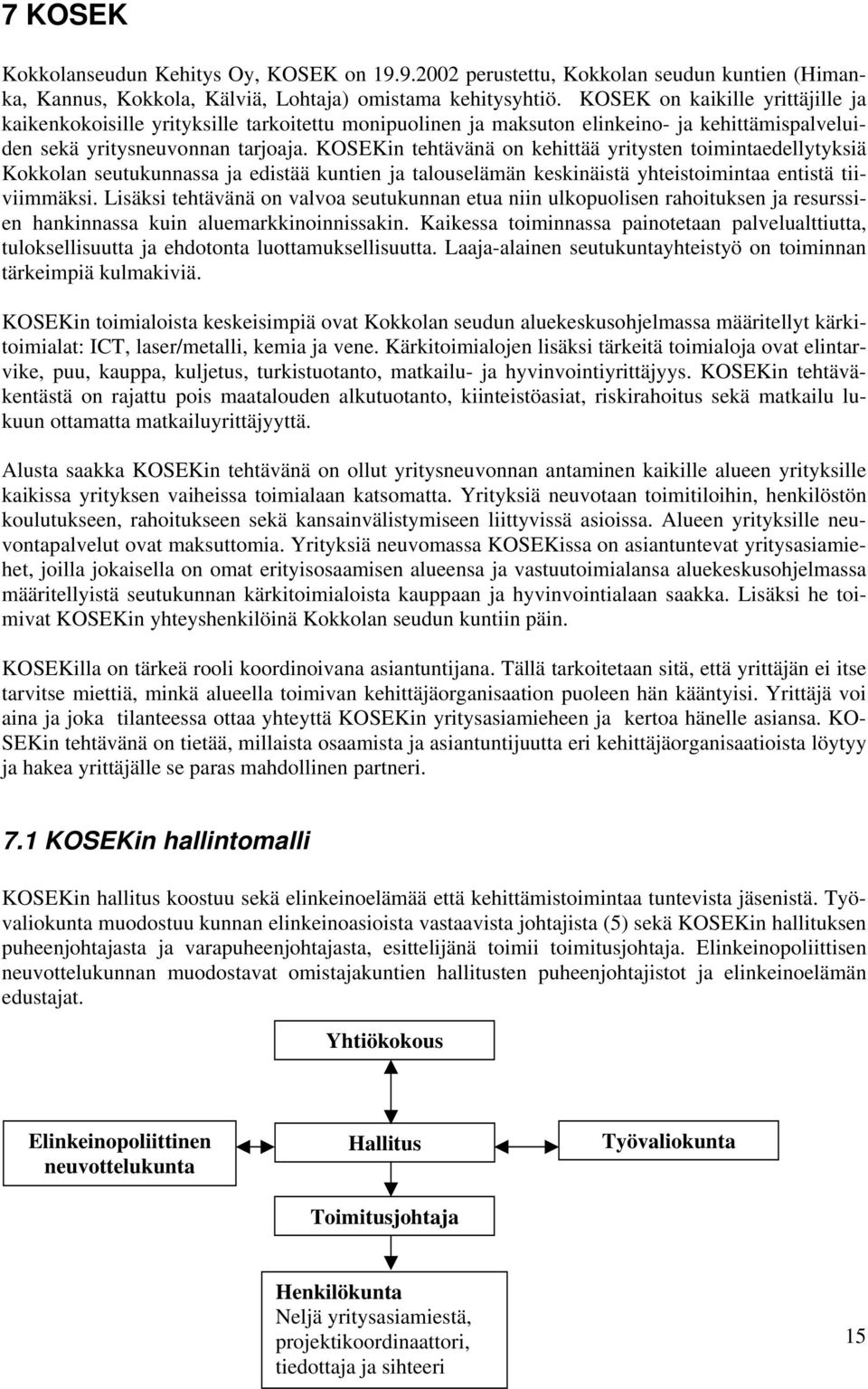 KOSEKin tehtävänä on kehittää yritysten toimintaedellytyksiä Kokkolan seutukunnassa ja edistää kuntien ja talouselämän keskinäistä yhteistoimintaa entistä tiiviimmäksi.