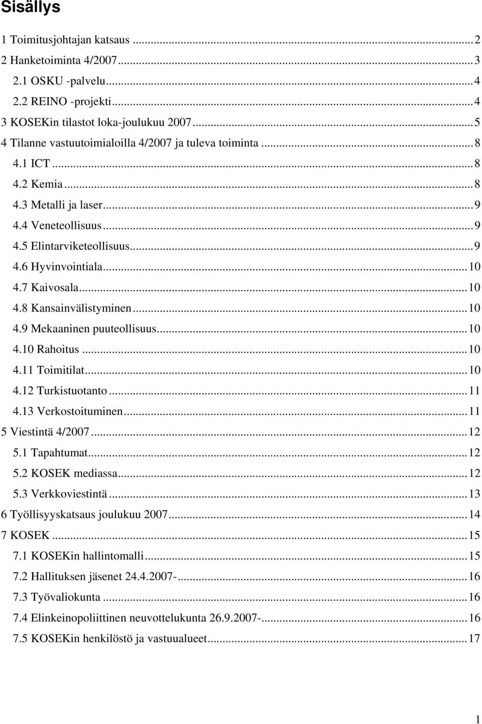 7 Kaivosala...10 4.8 Kansainvälistyminen...10 4.9 Mekaaninen puuteollisuus...10 4.10 Rahoitus...10 4.11 Toimitilat...10 4.12 Turkistuotanto...11 4.13 Verkostoituminen...11 5 Viestintä 4/2007...12 5.