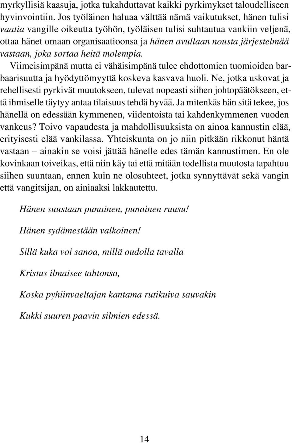 järjestelmää vastaan, joka sortaa heitä molempia. Viimeisimpänä mutta ei vähäisimpänä tulee ehdottomien tuomioiden barbaarisuutta ja hyödyttömyyttä koskeva kasvava huoli.