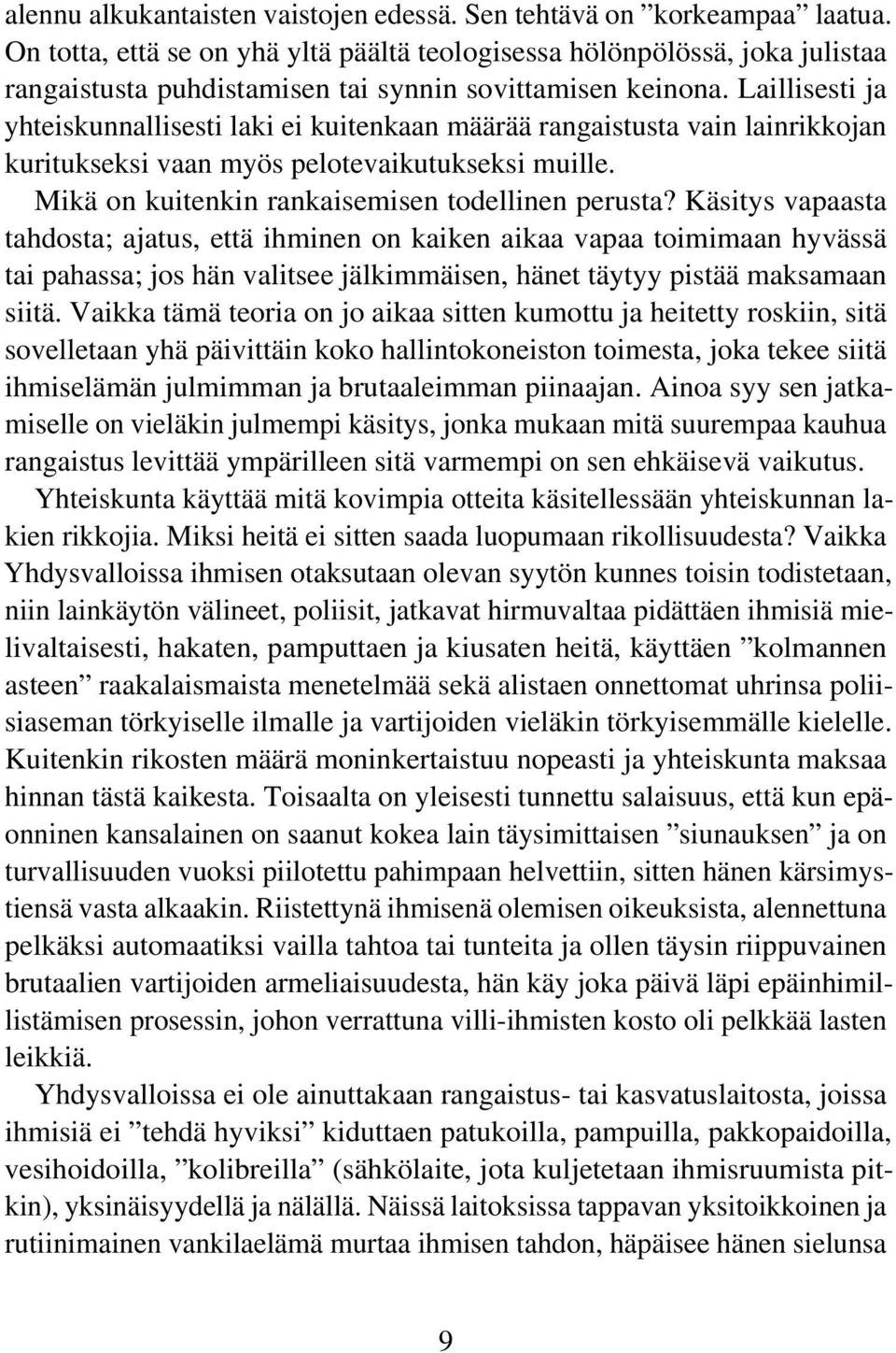 Laillisesti ja yhteiskunnallisesti laki ei kuitenkaan määrää rangaistusta vain lainrikkojan kuritukseksi vaan myös pelotevaikutukseksi muille. Mikä on kuitenkin rankaisemisen todellinen perusta?