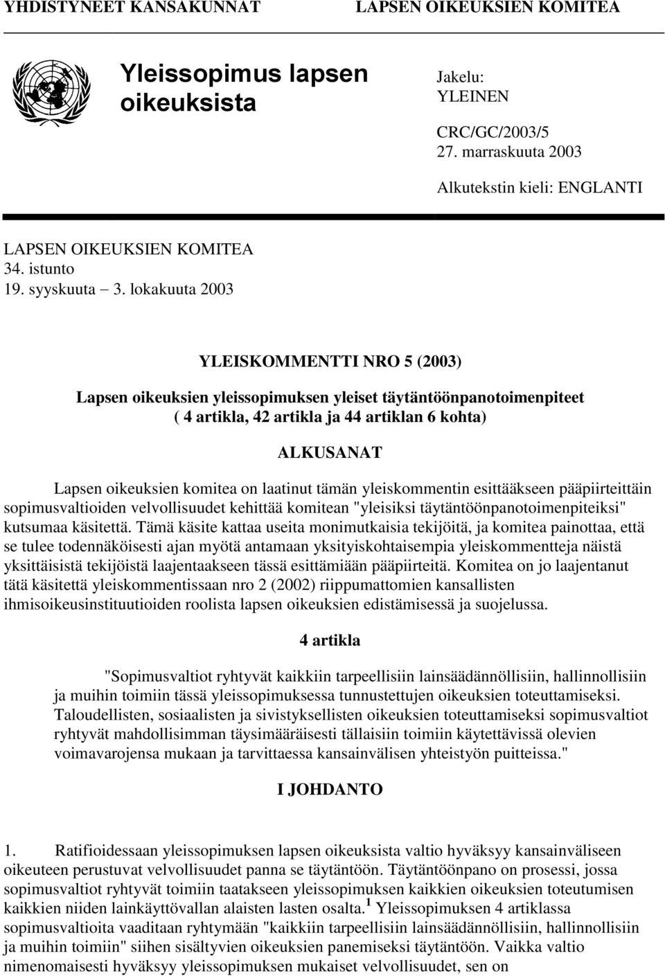 lokakuuta 2003 YLEISKOMMENTTI NRO 5 (2003) Lapsen oikeuksien yleissopimuksen yleiset täytäntöönpanotoimenpiteet ( 4 artikla, 42 artikla ja 44 artiklan 6 kohta) ALKUSANAT Lapsen oikeuksien komitea on