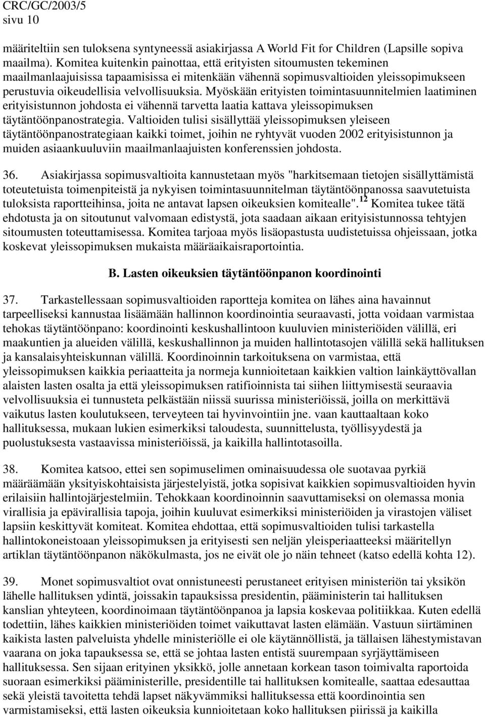 Myöskään erityisten toimintasuunnitelmien laatiminen erityisistunnon johdosta ei vähennä tarvetta laatia kattava yleissopimuksen täytäntöönpanostrategia.