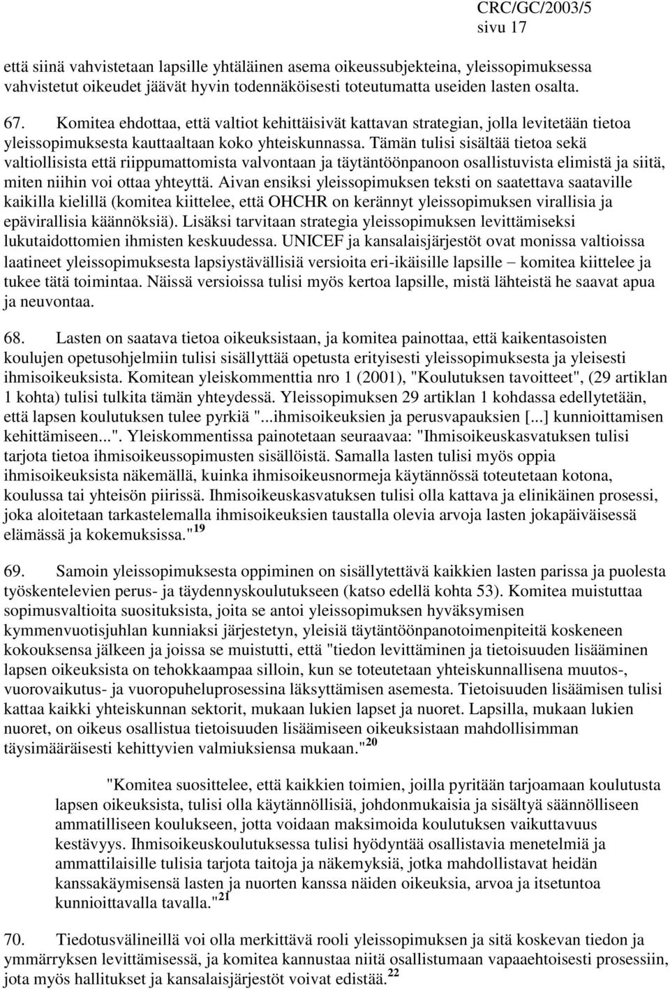 Tämän tulisi sisältää tietoa sekä valtiollisista että riippumattomista valvontaan ja täytäntöönpanoon osallistuvista elimistä ja siitä, miten niihin voi ottaa yhteyttä.