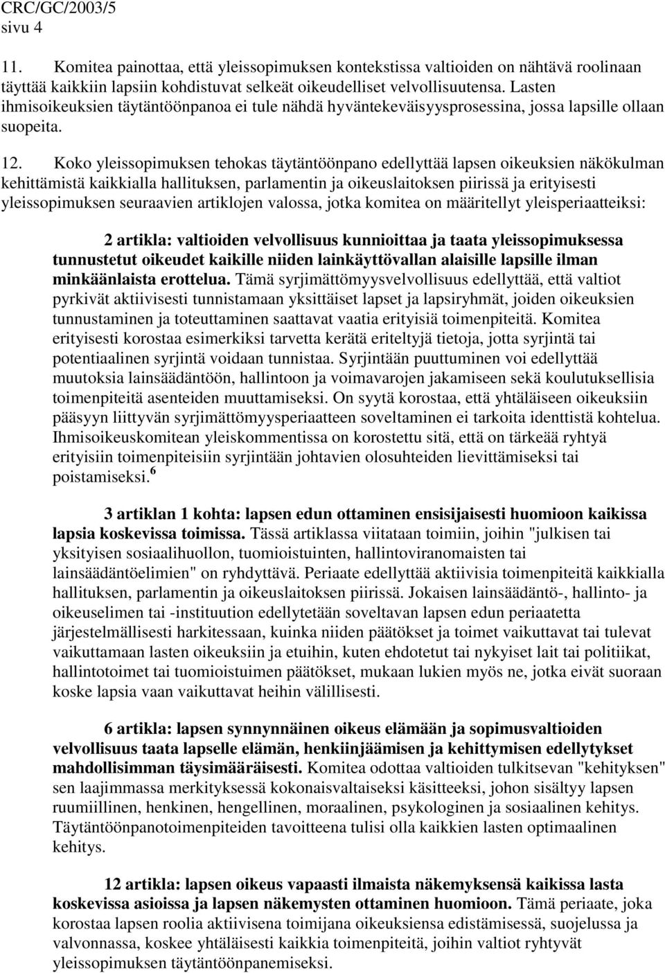 Koko yleissopimuksen tehokas täytäntöönpano edellyttää lapsen oikeuksien näkökulman kehittämistä kaikkialla hallituksen, parlamentin ja oikeuslaitoksen piirissä ja erityisesti yleissopimuksen