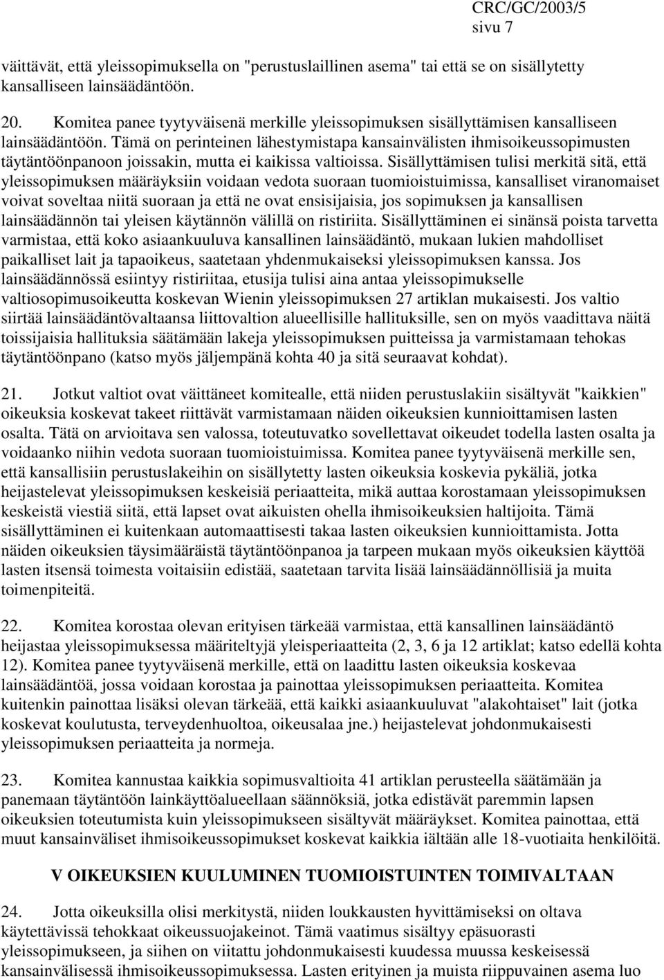 Tämä on perinteinen lähestymistapa kansainvälisten ihmisoikeussopimusten täytäntöönpanoon joissakin, mutta ei kaikissa valtioissa.