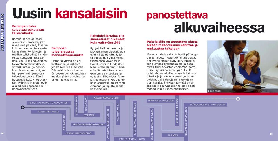 Mikäli pakolainen toivotetaan tervetulleeksi yhteiskuntaan, ja hän kokee olevansa osa sitä, voi hän paremmin panostaa tulevaisuuteensa. Tämä hyödyttää koko yhteiskuntaa.