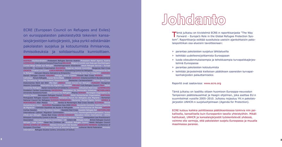 AUSTRIA Asylkoordination Protestant Refugee Service Austria Protestant Relief Agency Austria AZERBAIJAN International Eurasia Press Fund BELGIUM Belgisch Comité voor Hulp aan Vluchtelingen/ Comité