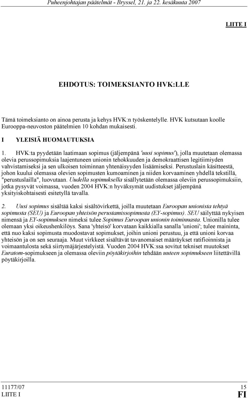 ulkoisen toiminnan yhtenäisyyden lisäämiseksi. Perustuslain käsitteestä, johon kuului olemassa olevien sopimusten kumoaminen ja niiden korvaaminen yhdellä tekstillä, "perustuslailla", luovutaan.