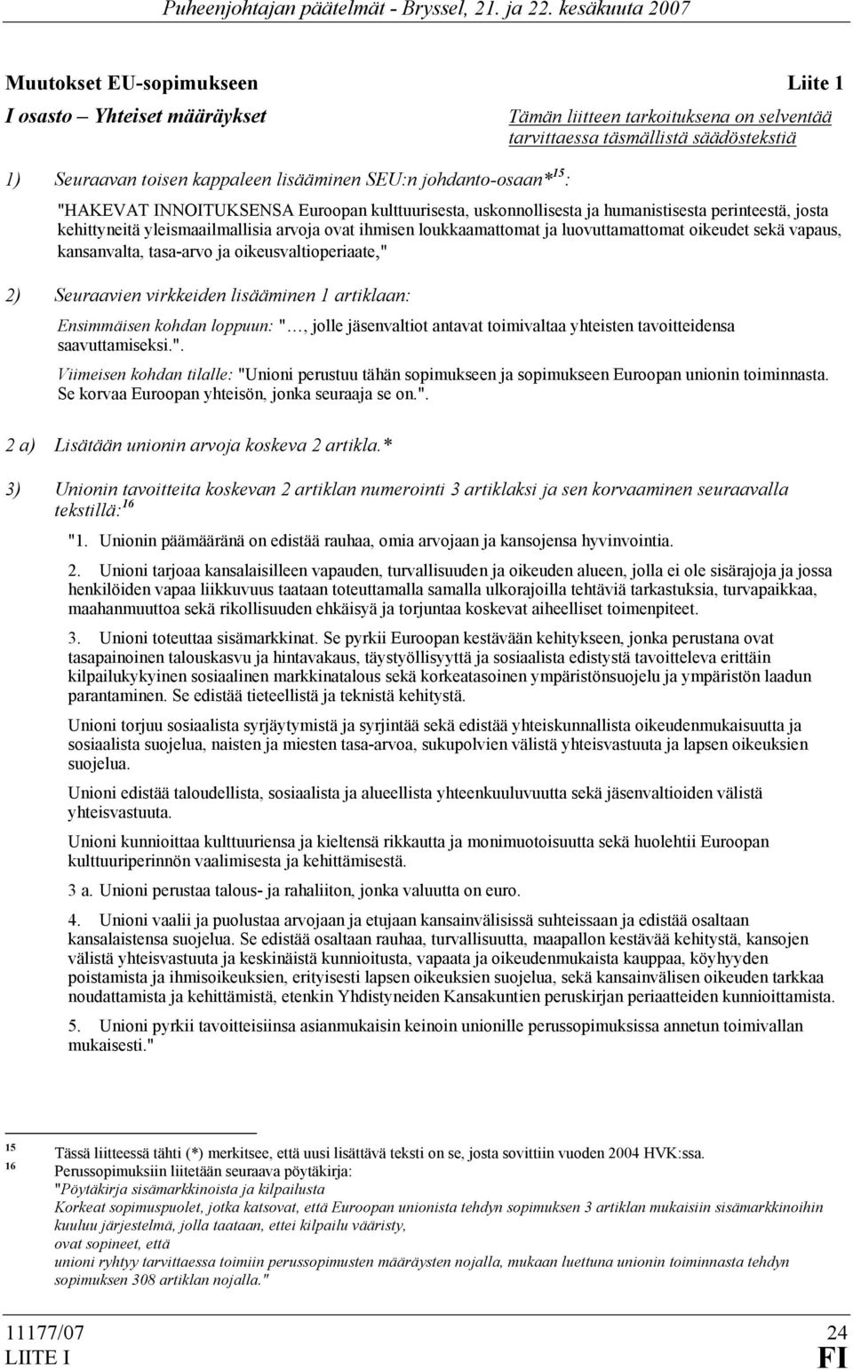 luovuttamattomat oikeudet sekä vapaus, kansanvalta, tasa-arvo ja oikeusvaltioperiaate," 2) Seuraavien virkkeiden lisääminen 1 artiklaan: Ensimmäisen kohdan loppuun: ", jolle jäsenvaltiot antavat