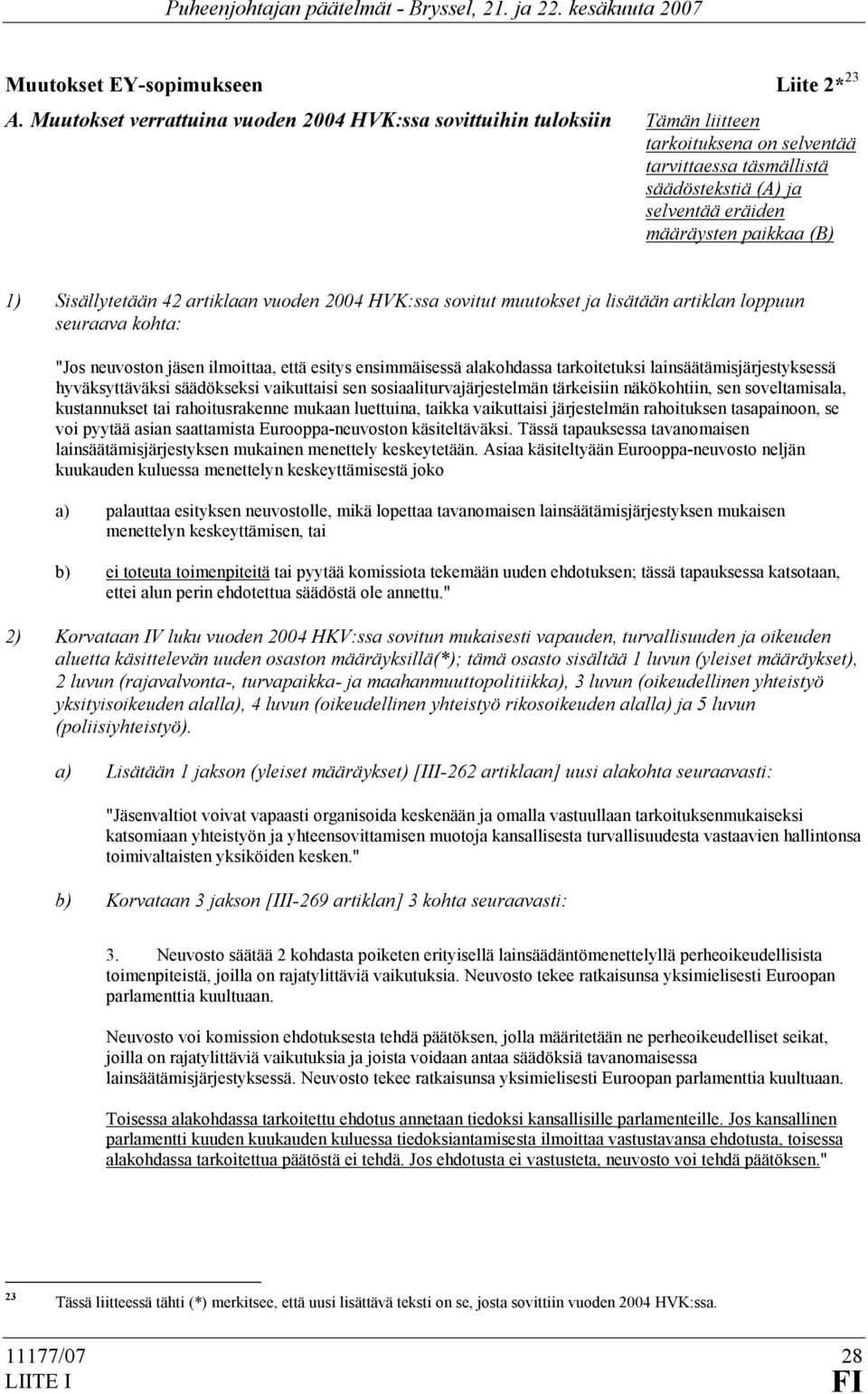 Sisällytetään 42 artiklaan vuoden 2004 HVK:ssa sovitut muutokset ja lisätään artiklan loppuun seuraava kohta: "Jos neuvoston jäsen ilmoittaa, että esitys ensimmäisessä alakohdassa tarkoitetuksi