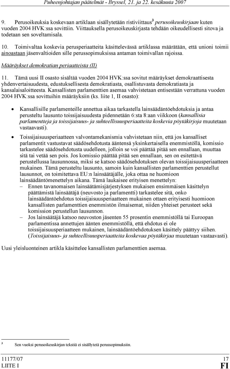 Toimivaltaa koskevia perusperiaatteita käsittelevässä artiklassa määrätään, että unioni toimii ainoastaan jäsenvaltioiden sille perussopimuksissa antaman toimivallan rajoissa.