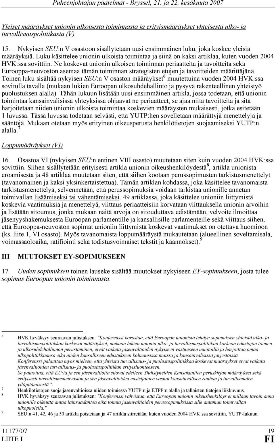 Luku käsittelee unionin ulkoista toimintaa ja siinä on kaksi artiklaa, kuten vuoden 2004 HVK:ssa sovittiin.