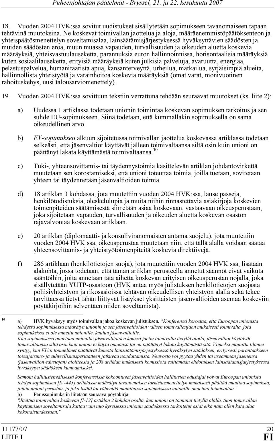 muassa vapauden, turvallisuuden ja oikeuden aluetta koskevia määräyksiä, yhteisvastuulauseketta, parannuksia euron hallinnoinnissa, horisontaalisia määräyksiä kuten sosiaalilauseketta, erityisiä