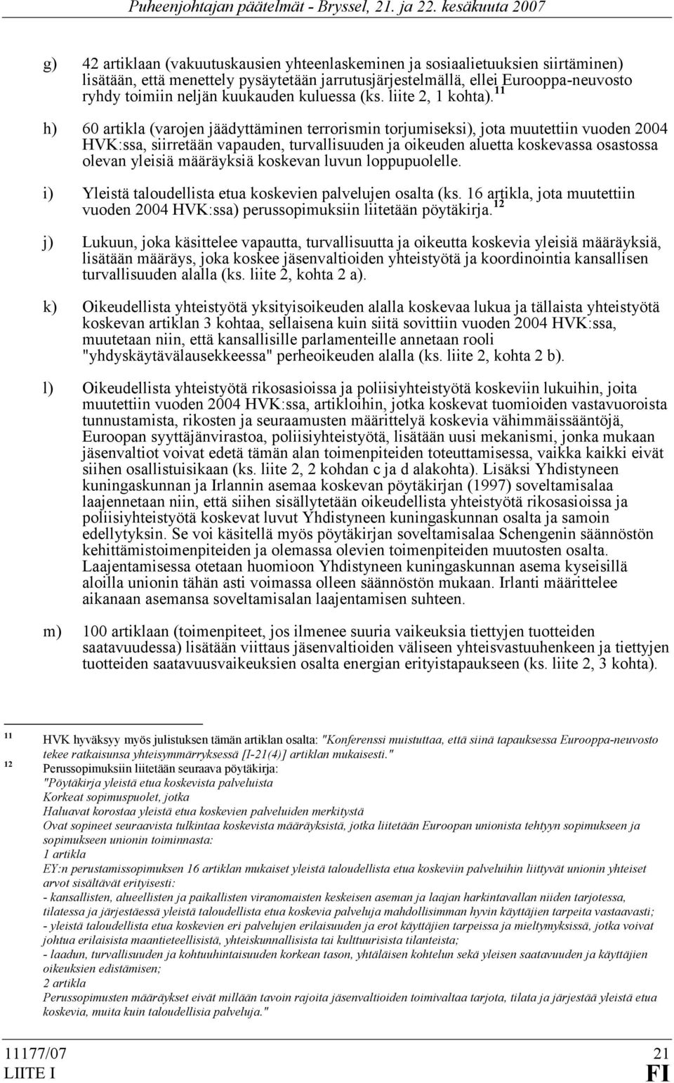 11 h) 60 artikla (varojen jäädyttäminen terrorismin torjumiseksi), jota muutettiin vuoden 2004 HVK:ssa, siirretään vapauden, turvallisuuden ja oikeuden aluetta koskevassa osastossa olevan yleisiä