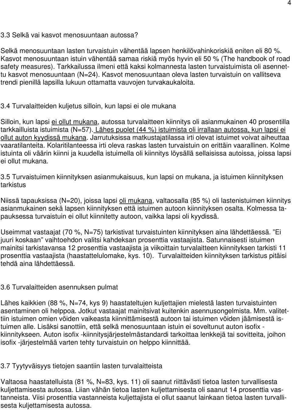 Tarkkailussa ilmeni että kaksi kolmannesta lasten turvaistuimista oli asennettu kasvot menosuuntaan (N=24).