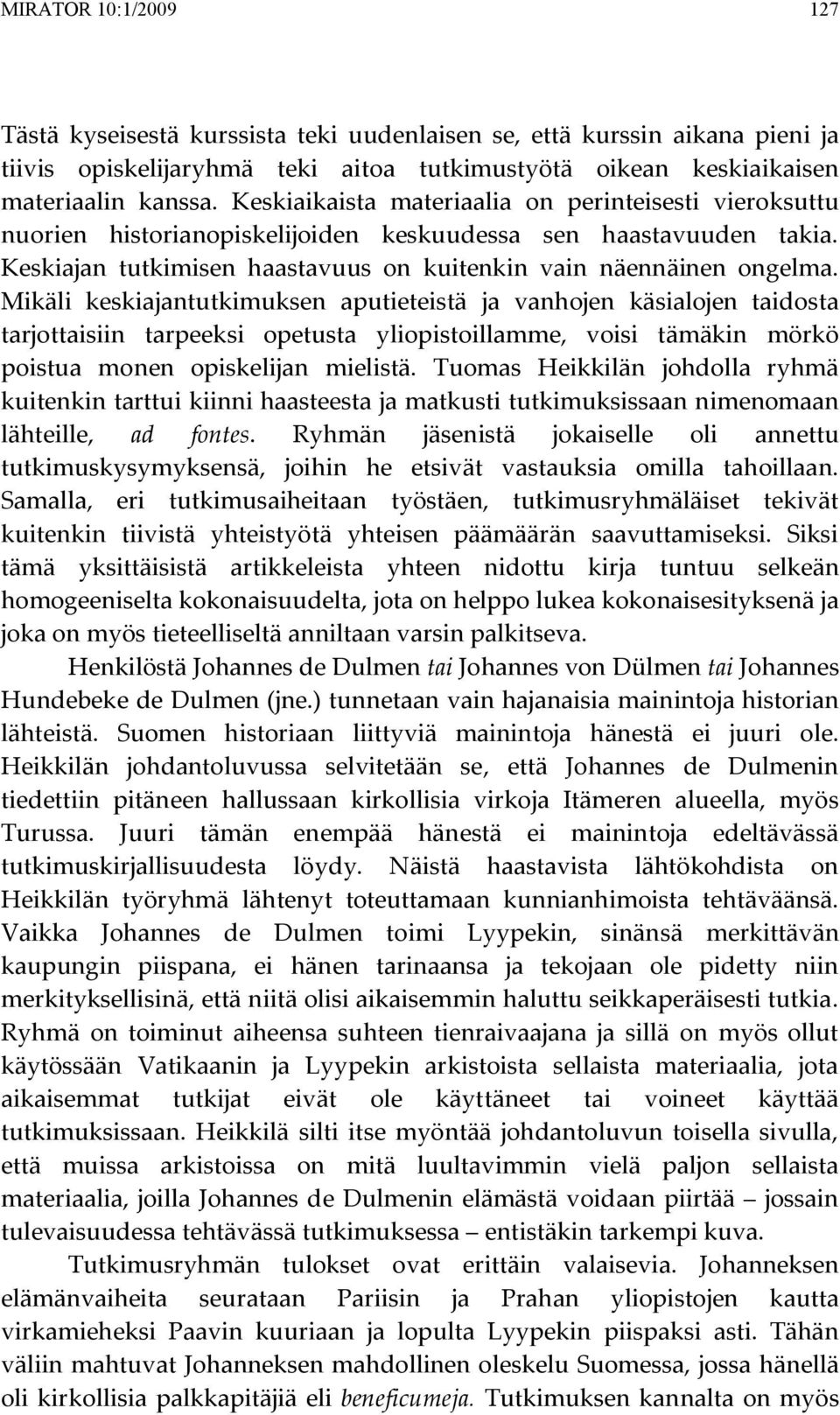 Mikäli keskiajantutkimuksen aputieteistä ja vanhojen käsialojen taidosta tarjottaisiin tarpeeksi opetusta yliopistoillamme, voisi tämäkin mörkö poistua monen opiskelijan mielistä.