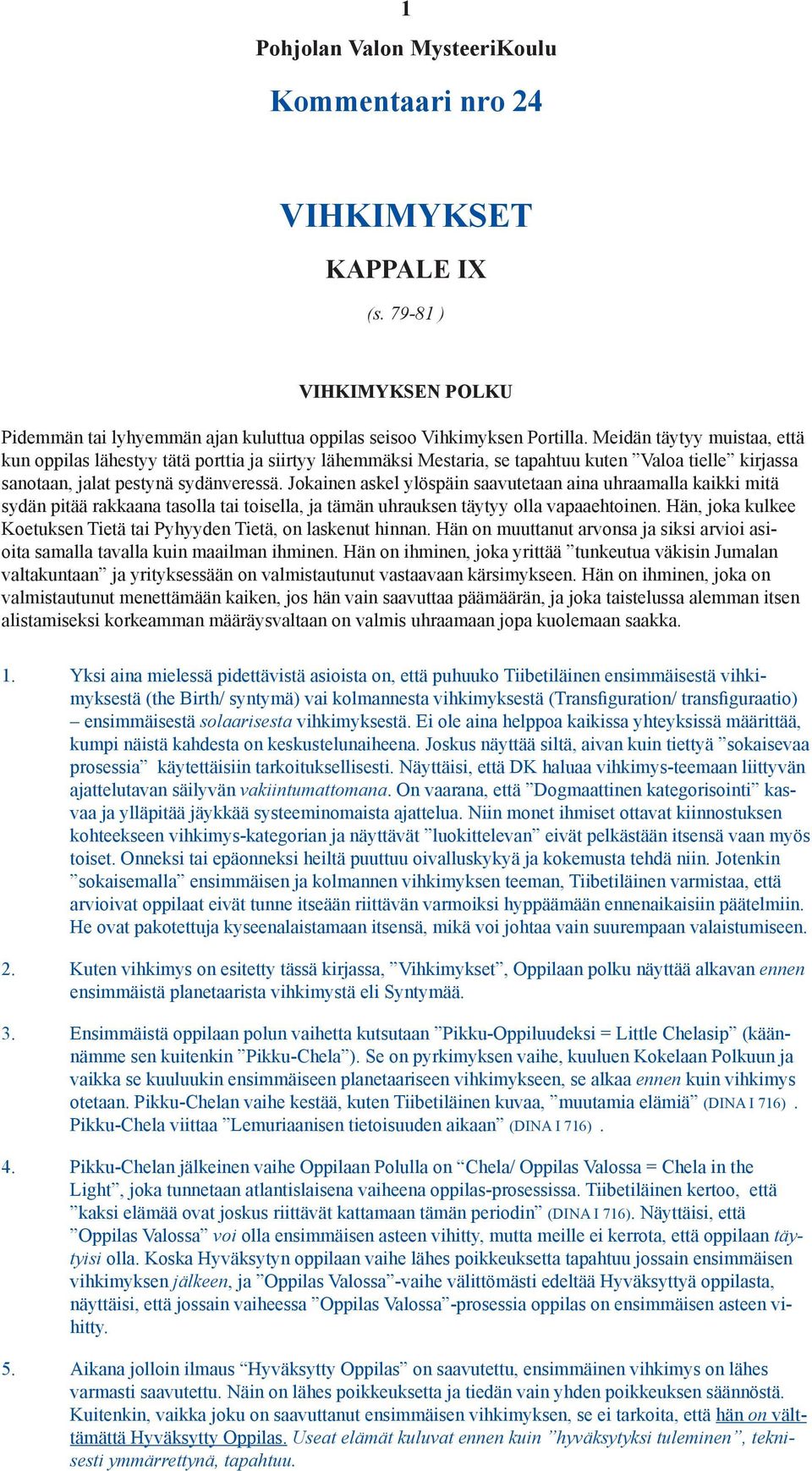 Jokainen askel ylöspäin saavutetaan aina uhraamalla kaikki mitä sydän pitää rakkaana tasolla tai toisella, ja tämän uhrauksen täytyy olla vapaaehtoinen.