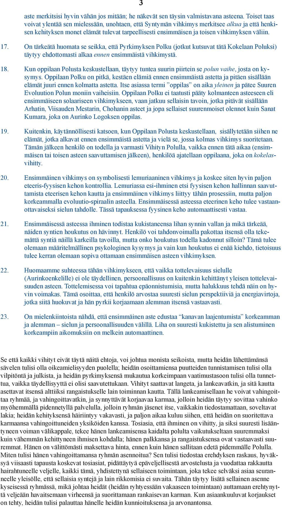 17. On tärkeätä huomata se seikka, että Pyrkimyksen Polku (jotkut kutsuvat tätä Kokelaan Poluksi) täytyy ehdottomasti alkaa ennen ensimmäistä vihkimystä. 18.