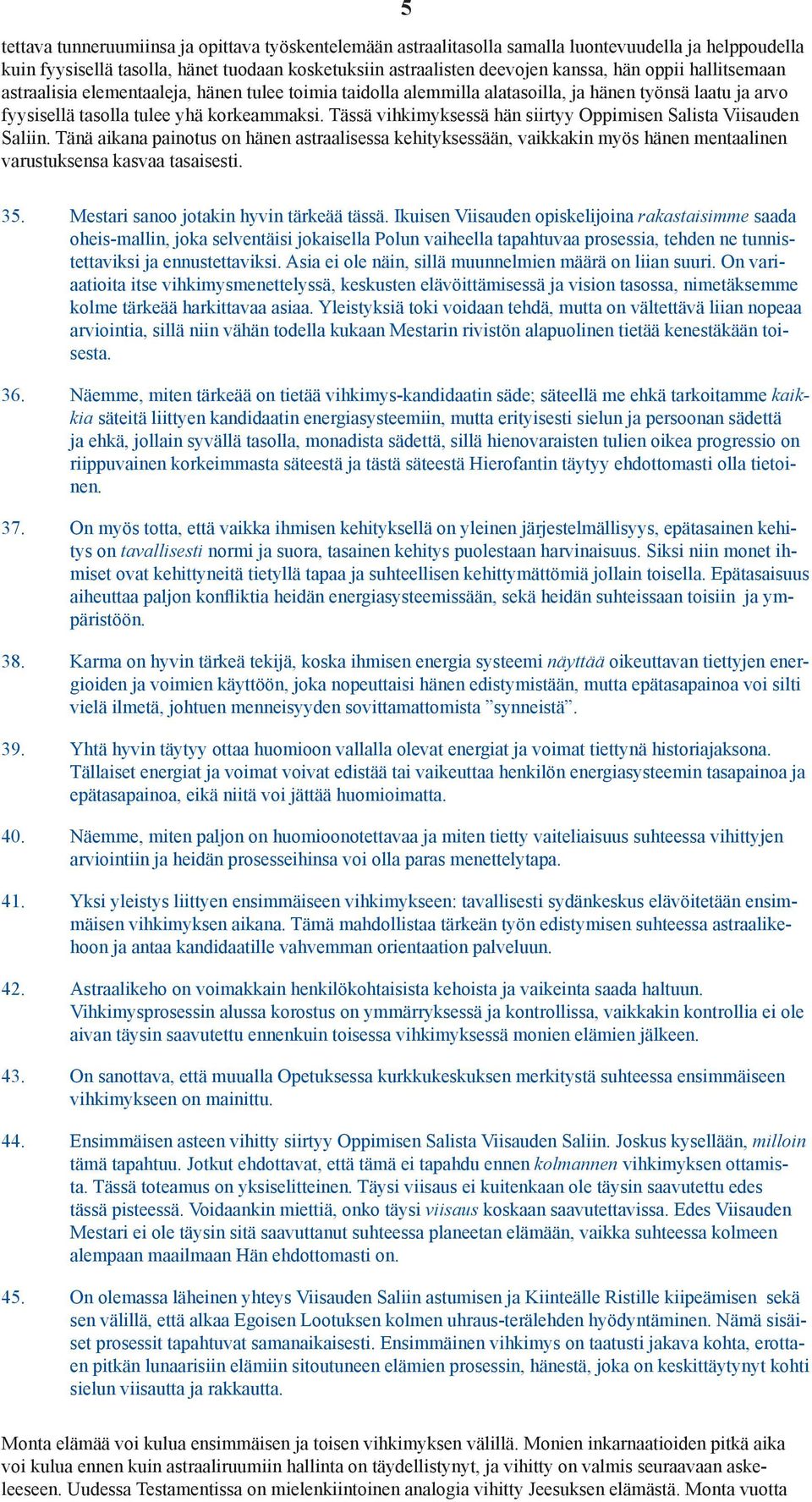Tässä vihkimyksessä hän siirtyy Oppimisen Salista Viisauden Saliin. Tänä aikana painotus on hänen astraalisessa kehityksessään, vaikkakin myös hänen mentaalinen varustuksensa kasvaa tasaisesti. 35.