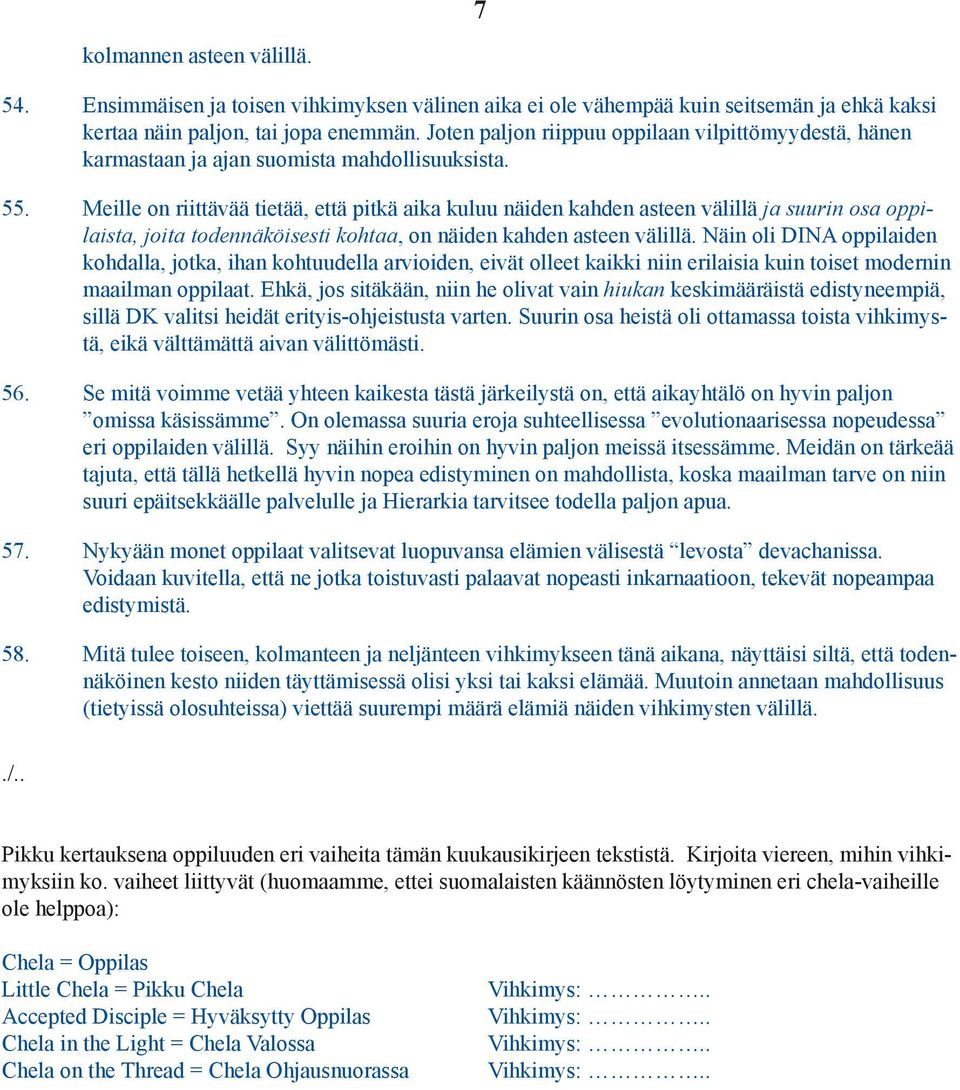 Meille on riittävää tietää, että pitkä aika kuluu näiden kahden asteen välillä ja suurin osa oppilaista, joita todennäköisesti kohtaa, on näiden kahden asteen välillä.